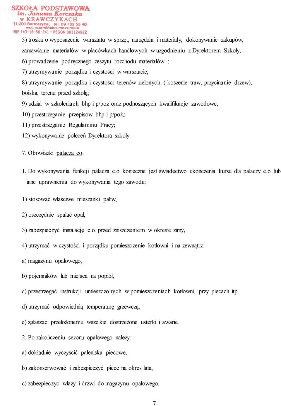 szkołą; 9) udział w szkoleniach bhp i p/poż oraz podnoszących kwalifikacje zawodowe; 10) przestrzeganie przepisów bhp i p/poż,; 11) przestrzeganie Regulaminu Pracy; 12) wykonywanie poleceń Dyrektora