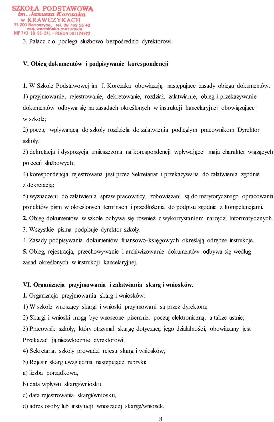 instrukcji kancelaryjnej obowiązującej w szkole; 2) pocztę wpływającą do szkoły rozdziela do załatwienia podległym pracownikom Dyrektor szkoły; 3) dekretacja i dyspozycja umieszczona na