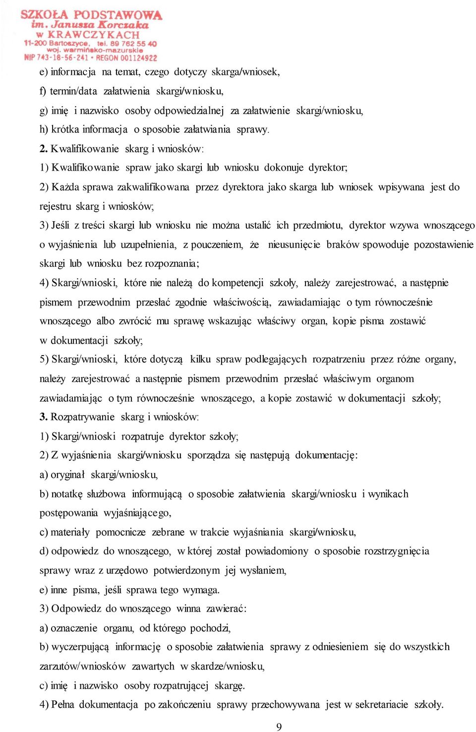 Kwalifikowanie skarg i wniosków: 1) Kwalifikowanie spraw jako skargi lub wniosku dokonuje dyrektor; 2) Każda sprawa zakwalifikowana przez dyrektora jako skarga lub wniosek wpisywana jest do rejestru