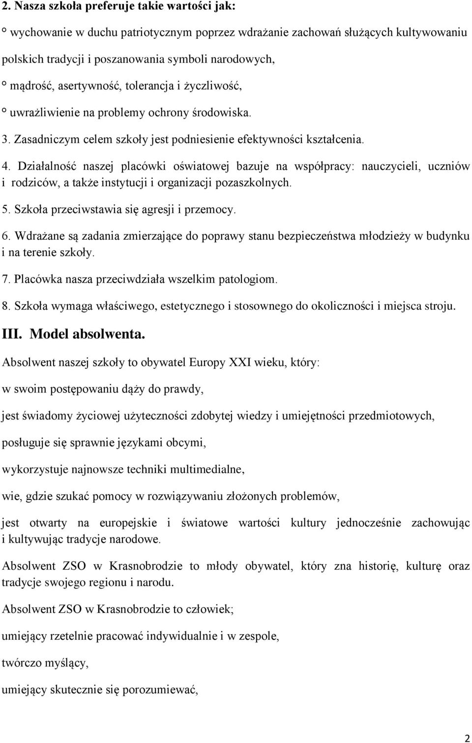 Działalność naszej placówki oświatowej bazuje na współpracy: nauczycieli, uczniów i rodziców, a także instytucji i organizacji pozaszkolnych. 5. Szkoła przeciwstawia się agresji i przemocy. 6.