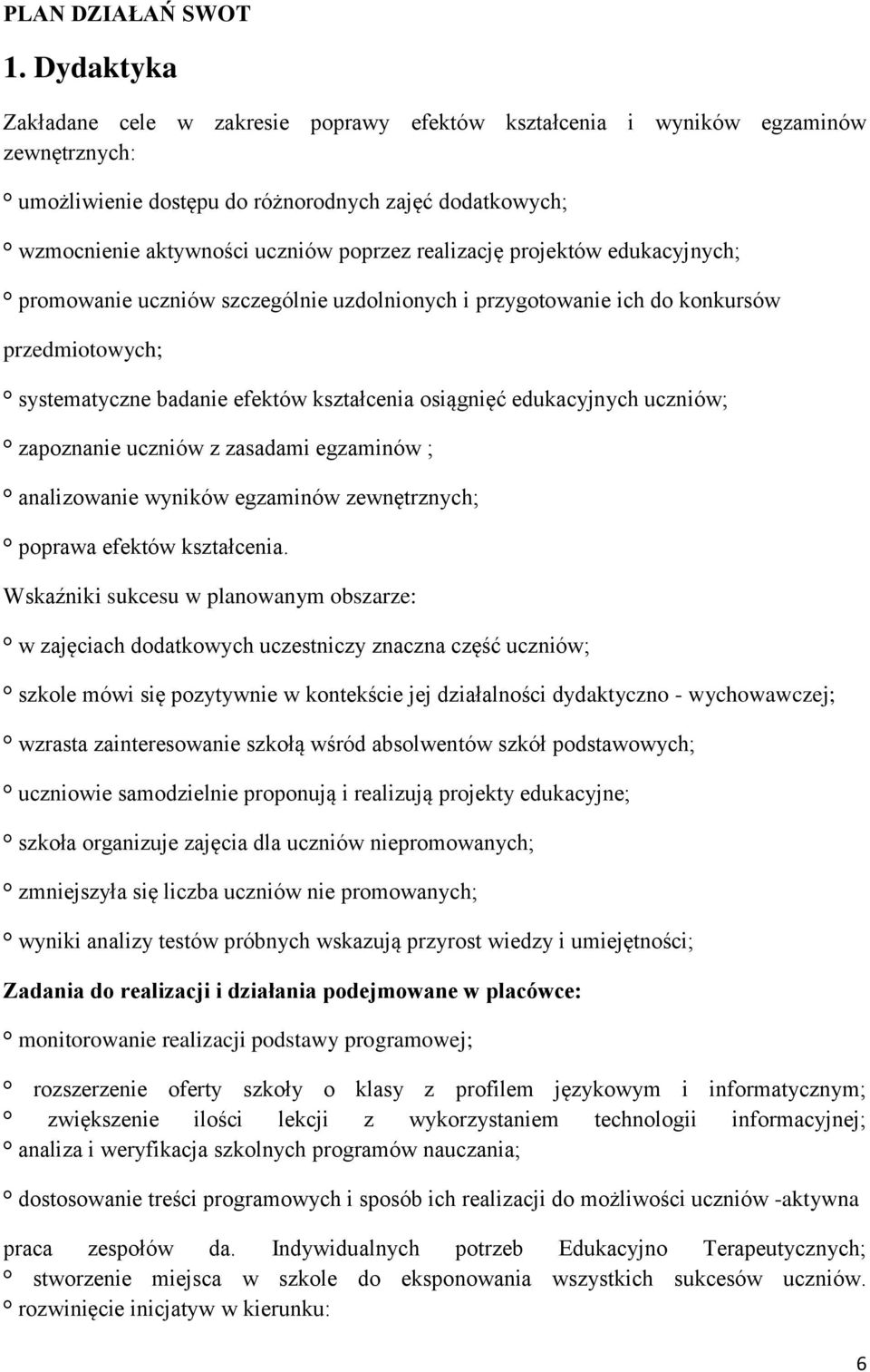 realizację projektów edukacyjnych; promowanie uczniów szczególnie uzdolnionych i przygotowanie ich do konkursów przedmiotowych; systematyczne badanie efektów kształcenia osiągnięć edukacyjnych