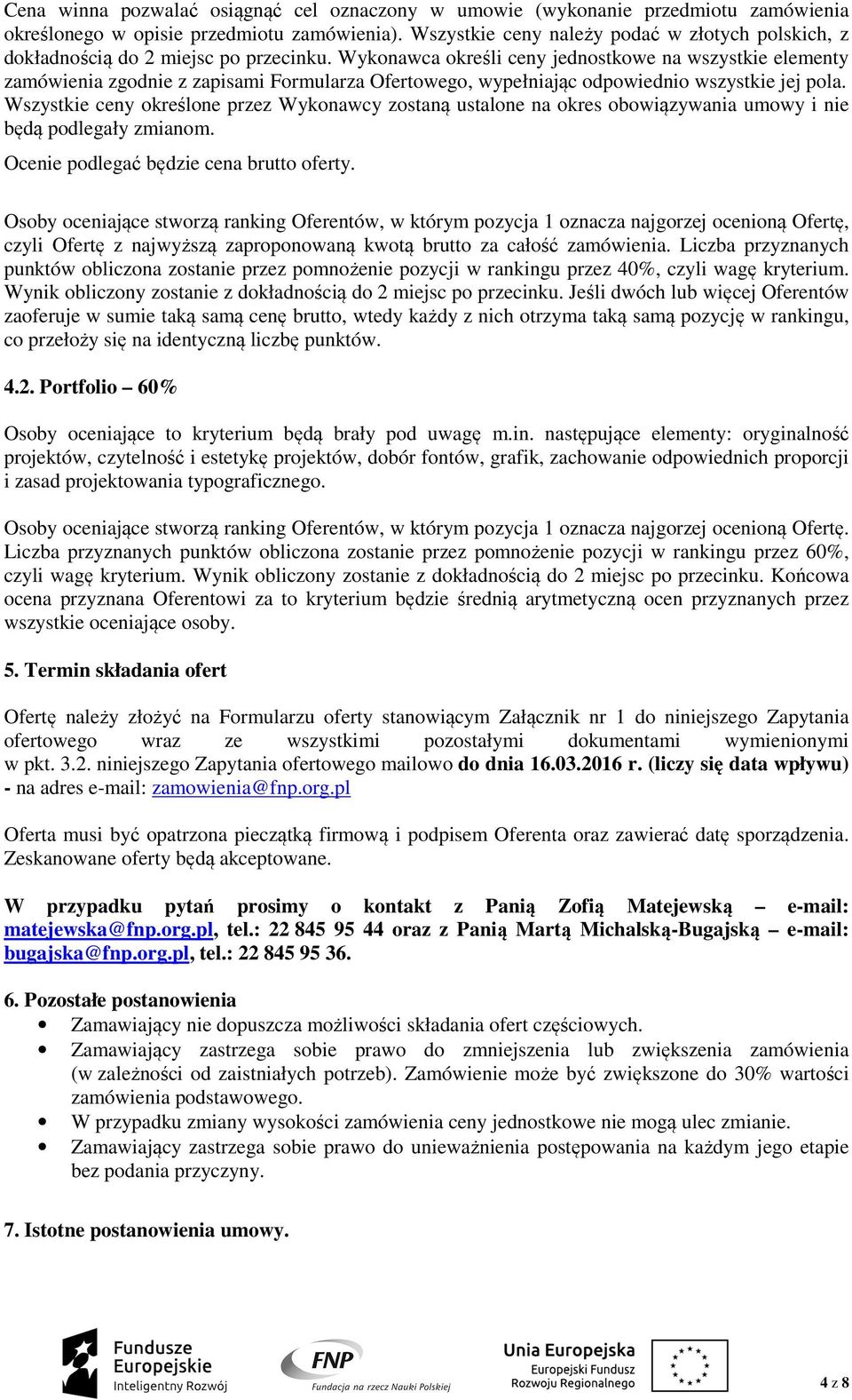 Wykonawca określi ceny jednostkowe na wszystkie elementy zamówienia zgodnie z zapisami Formularza Ofertowego, wypełniając odpowiednio wszystkie jej pola.