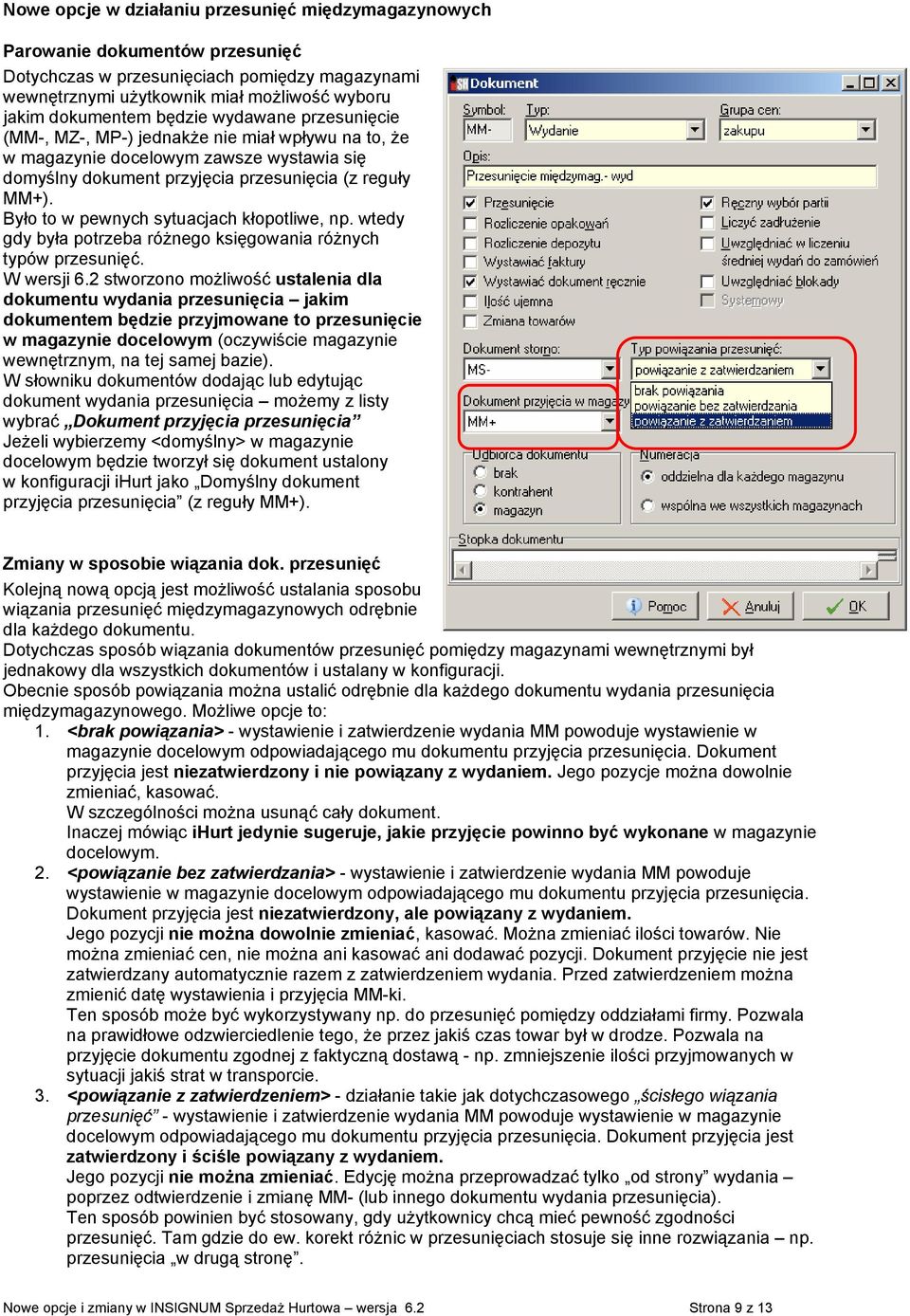 Było to w pewnych sytuacjach kłopotliwe, np. wtedy gdy była potrzeba różnego księgowania różnych typów przesunięć. W wersji 6.