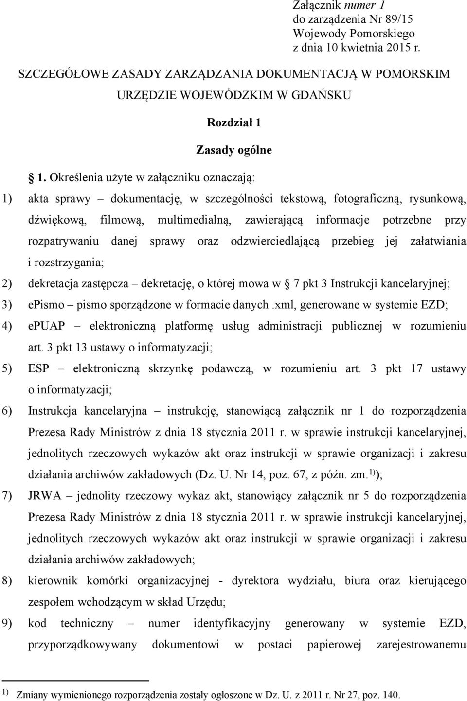 Określenia użyte w załączniku oznaczają: 1) akta sprawy dokumentację, w szczególności tekstową, fotograficzną, rysunkową, dźwiękową, filmową, multimedialną, zawierającą informacje potrzebne przy