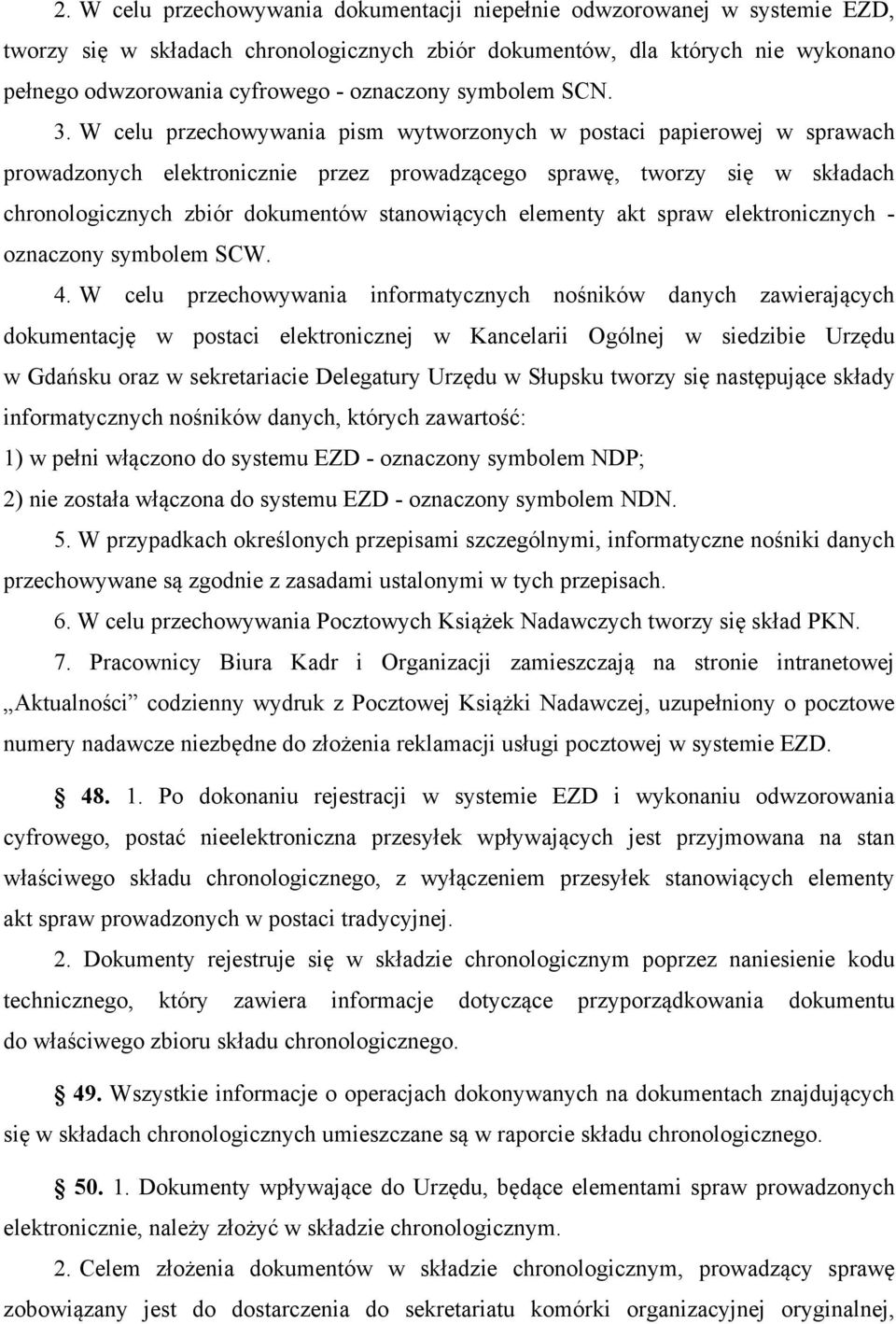 W celu przechowywania pism wytworzonych w postaci papierowej w sprawach prowadzonych elektronicznie przez prowadzącego sprawę, tworzy się w składach chronologicznych zbiór dokumentów stanowiących