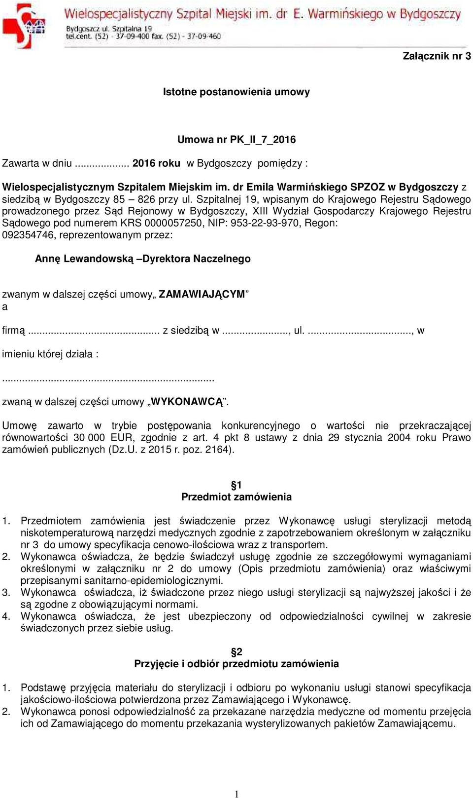 Szpitalnej 19, wpisanym do Krajowego Rejestru Sądowego prowadzonego przez Sąd Rejonowy w Bydgoszczy, XIII Wydział Gospodarczy Krajowego Rejestru Sądowego pod numerem KRS 0000057250, NIP: