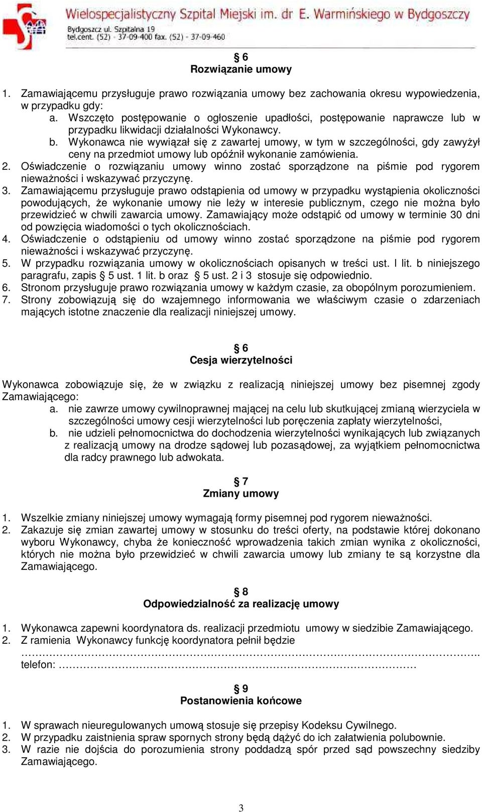 Wykonawca nie wywiązał się z zawartej umowy, w tym w szczególności, gdy zawyżył ceny na przedmiot umowy lub opóźnił wykonanie zamówienia. 2.