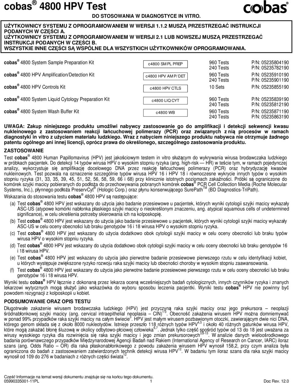cobas 4800 System Sample Preparation Kit c4800 SMPL PREP 960 Tests P/N: 05235804190 240 Tests P/N: 05235782190 cobas 4800 HPV Amplification/Detection Kit c4800 HPV AMP/DET 960 Tests P/N: 05235910190