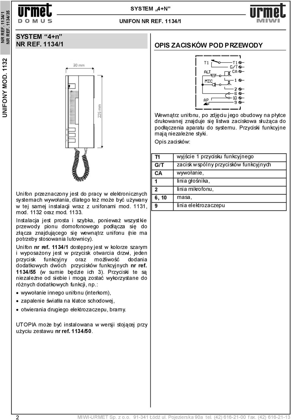 Opi s zaci sków: Unifon przeznaczony jest do pracy w elektronicznych systemach wywołania, dlatego też może być używany w tej samej instalacji wraz z unifonami mod. 1131, mod. 1132 oraz mod. 1133.