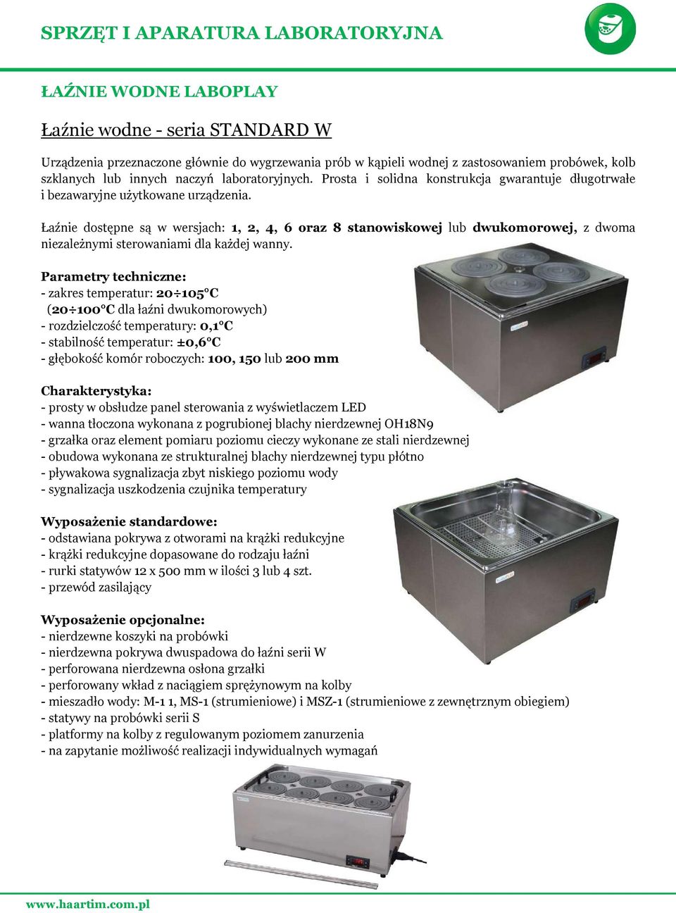 Łaźnie dostępne są w wersjach: 1, 2, 4, 6 oraz 8 stanowiskowej lub dwukomorowej, z dwoma niezależnymi sterowaniami dla każdej wanny.