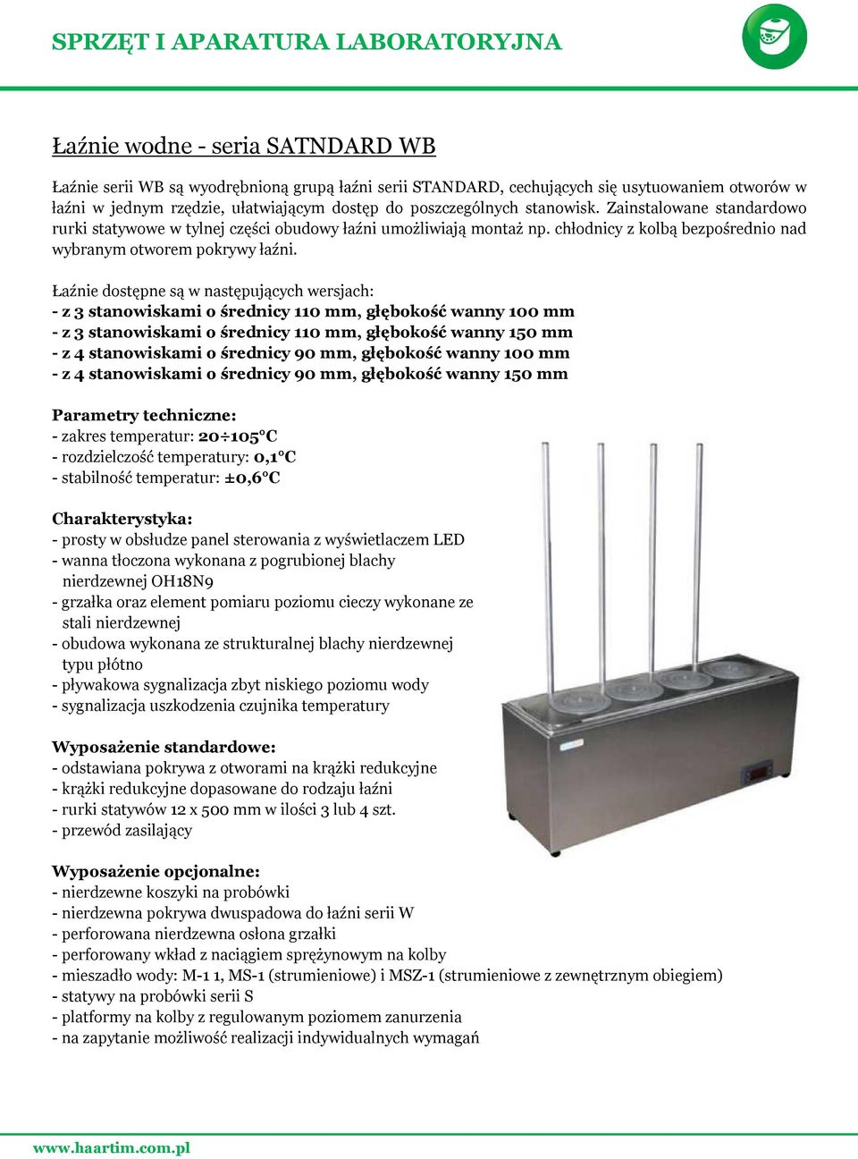 Łaźnie dostępne są w następujących wersjach: - z 3 stanowiskami o średnicy 110 mm, głębokość wanny 100 mm - z 3 stanowiskami o średnicy 110 mm, głębokość wanny 150 mm - z 4 stanowiskami o średnicy 90