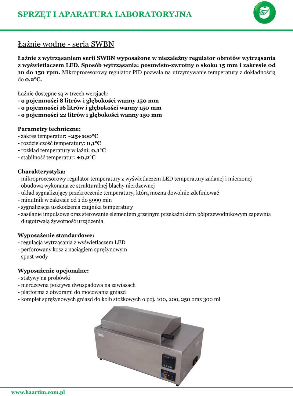 Łaźnie dostępne są w trzech wersjach: - o pojemności 8 litrów i głębokości wanny 150 mm - o pojemności 16 litrów i głębokości wanny 150 mm - o pojemności 22 litrów i głębokości wanny 150 mm - rozkład