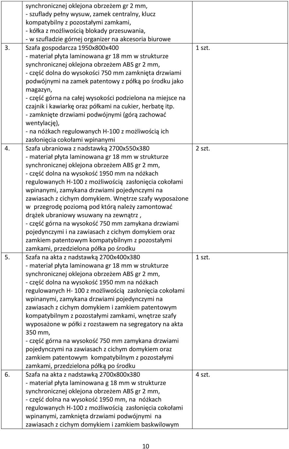 Szafa gospodarcza 1950x800x400 - część dolna do wysokości 750 mm zamknięta drzwiami podwójnymi na zamek patentowy z półką po środku jako magazyn, - część górna na całej wysokości podzielona na