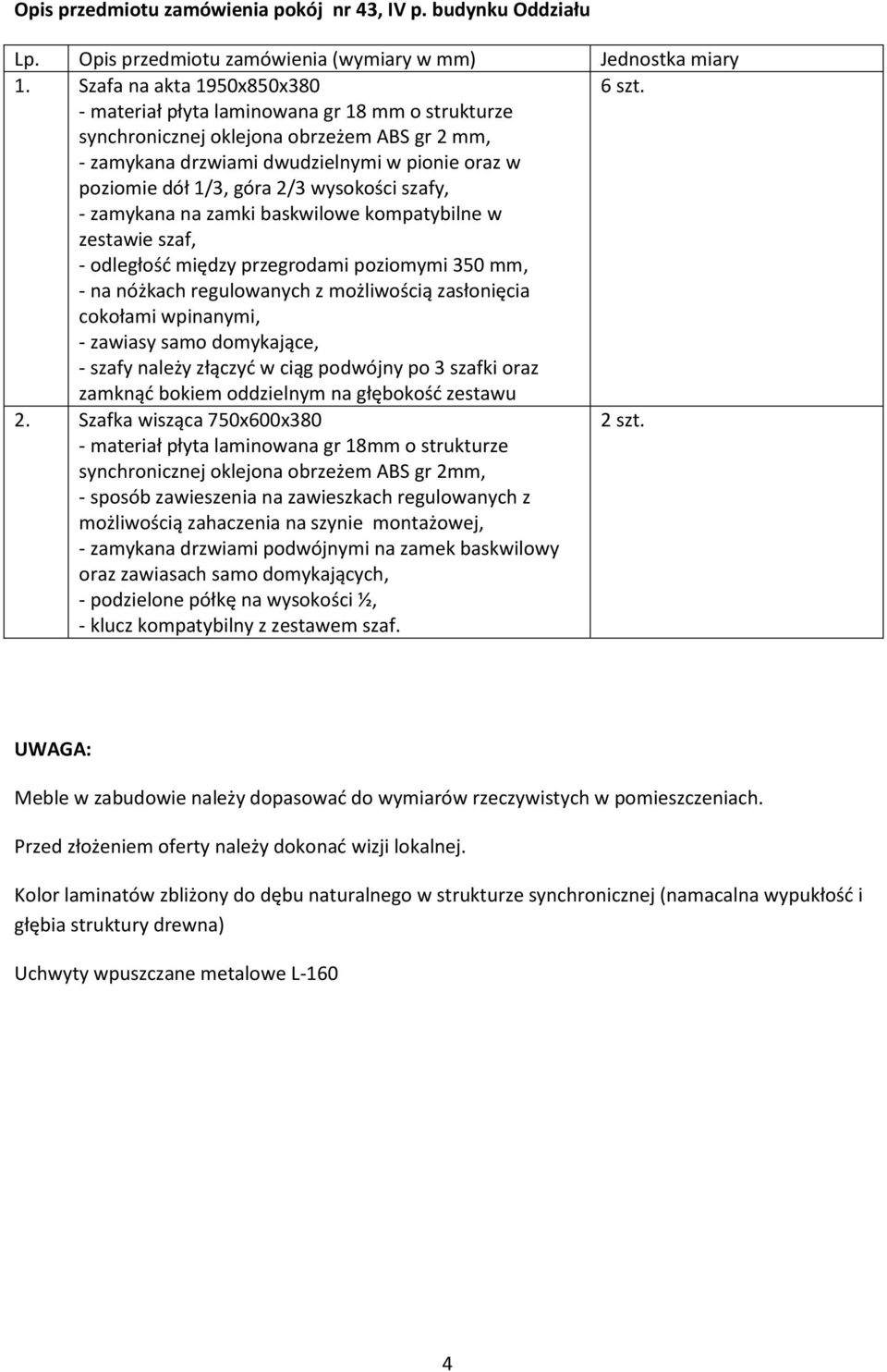 szaf, - odległość między przegrodami poziomymi 350 mm, cokołami wpinanymi,, - szafy należy złączyć w ciąg podwójny po 3 szafki oraz zamknąć bokiem oddzielnym na głębokość zestawu 2.