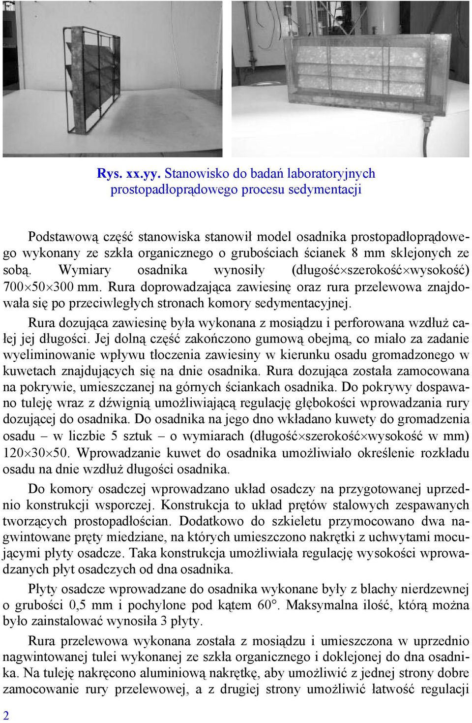 ścianek 8 mm sklejonych ze sobą. Wymiary osadnika wynosiły (długość szerokość wysokość) 700 50 300 mm.
