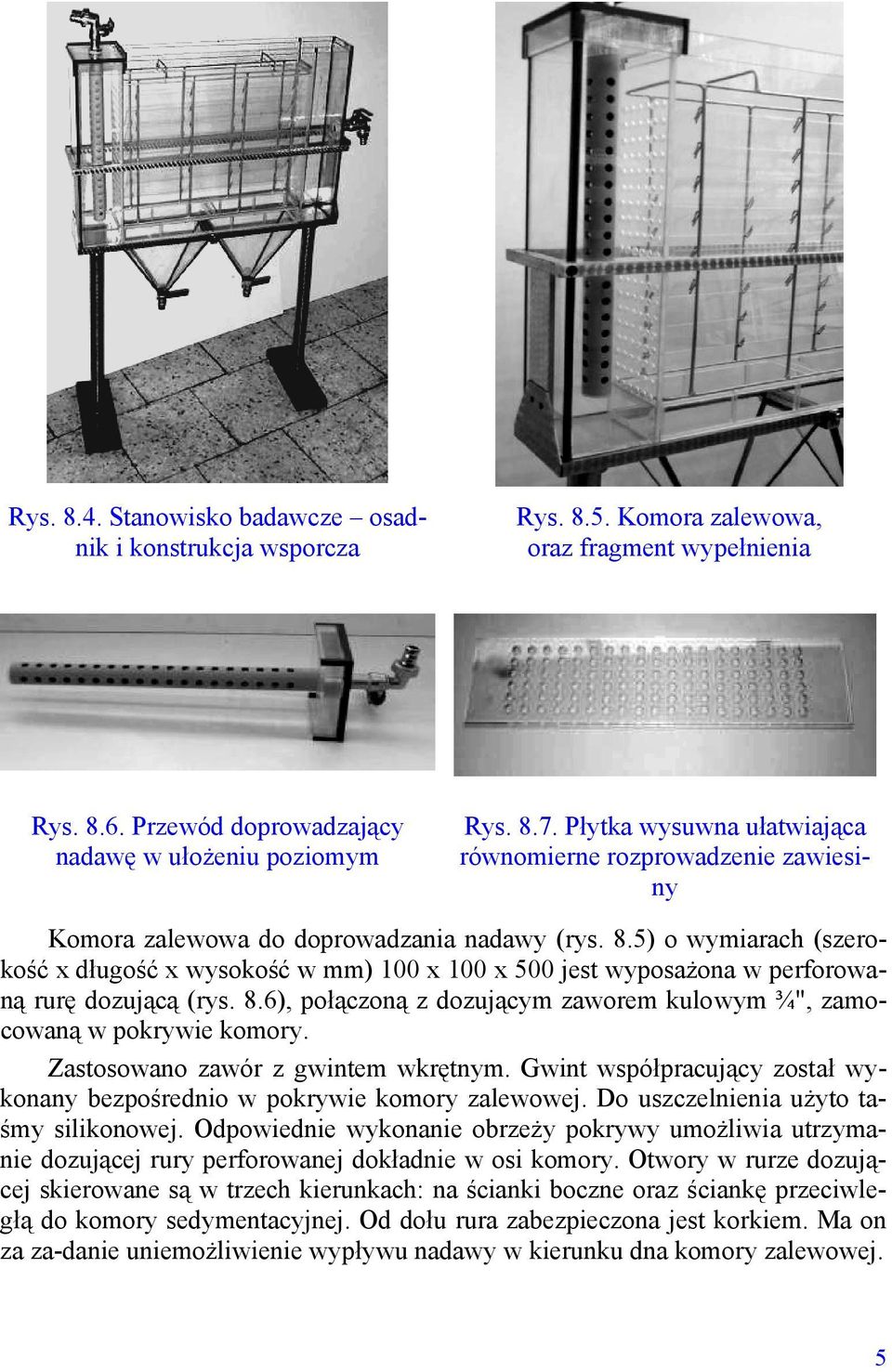 5) o wymiarach (szerokość x długość x wysokość w mm) 100 x 100 x 500 jest wyposażona w perforowaną rurę dozującą (rys. 8.6), połączoną z dozującym zaworem kulowym ¾", zamocowaną w pokrywie komory.