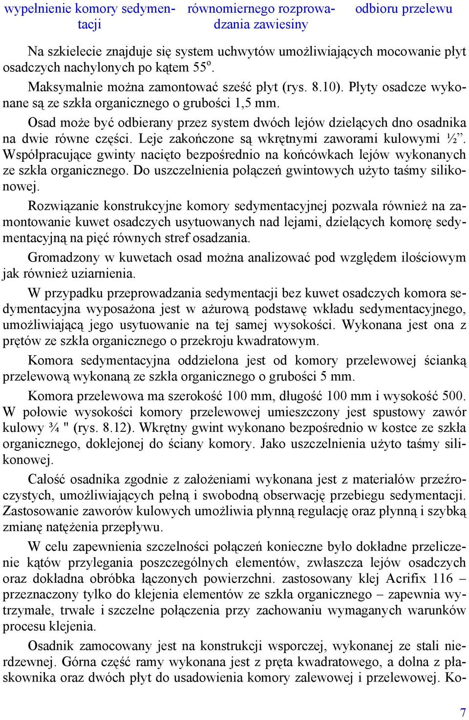Osad może być odbierany przez system dwóch lejów dzielących dno osadnika na dwie równe części. Leje zakończone są wkrętnymi zaworami kulowymi ½.