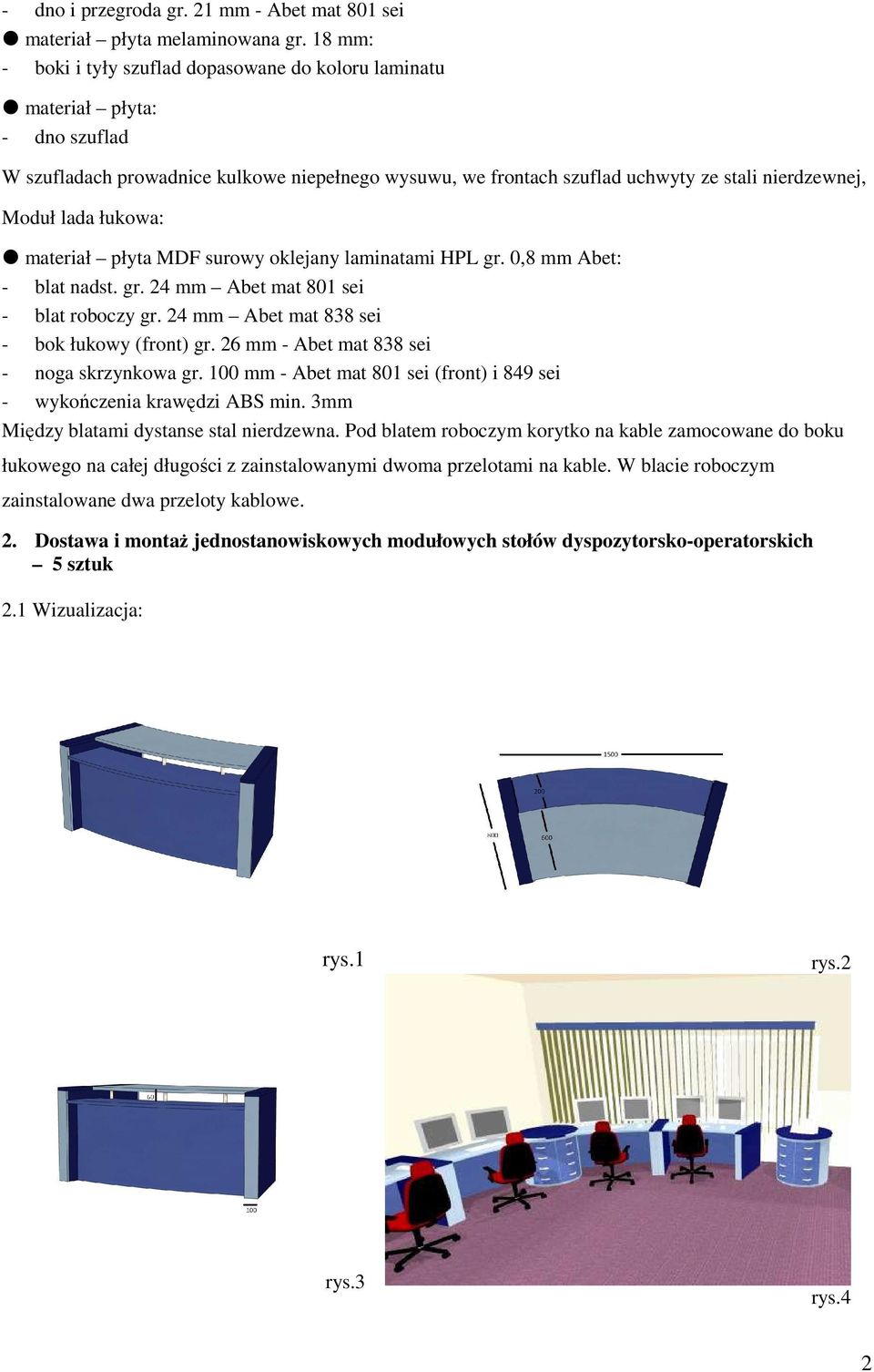 lada łukowa: materiał płyta MDF surowy oklejany laminatami HPL gr. 0,8 mm Abet: - blat nadst. gr. 24 mm Abet mat 801 sei - blat roboczy gr. 24 mm Abet mat 838 sei - bok łukowy (front) gr.