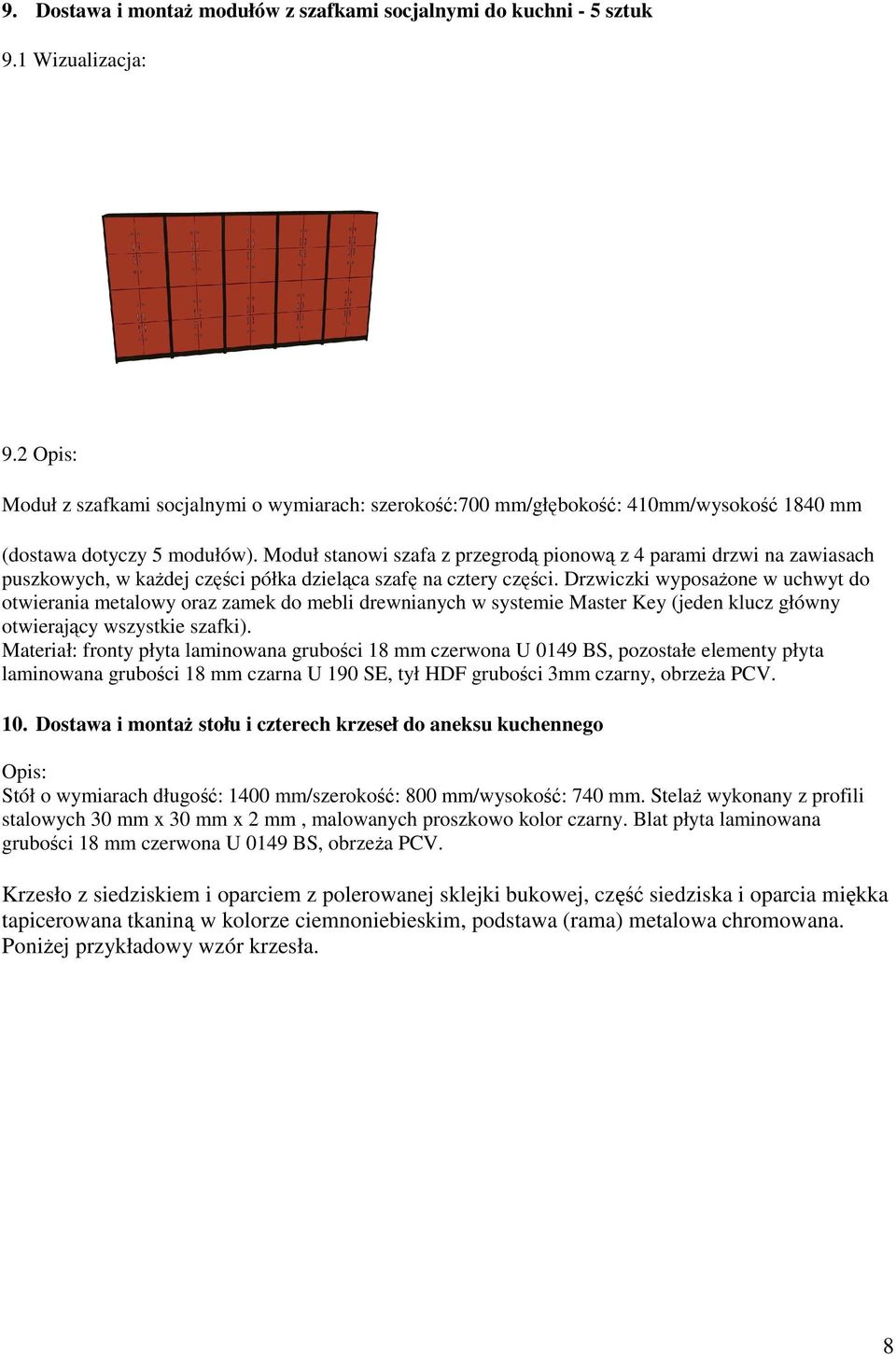 Moduł stanowi szafa z przegrodą pionową z 4 parami drzwi na zawiasach puszkowych, w każdej części półka dzieląca szafę na cztery części.