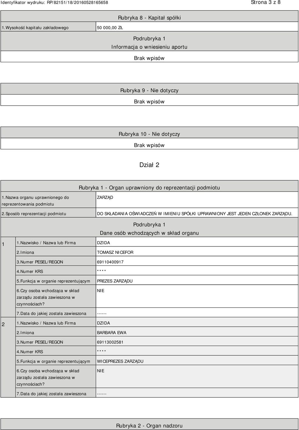 1.Nazwa organu uprawnionego do reprezentowania podmiotu 2.Sposób reprezentacji podmiotu ZARZĄD DO SKŁADANIA OŚWIADCZEŃ W IMIENIU SPÓŁKI UPRAWNIONY JEST JEDEN CZŁONEK ZARZĄDU. 1 1.