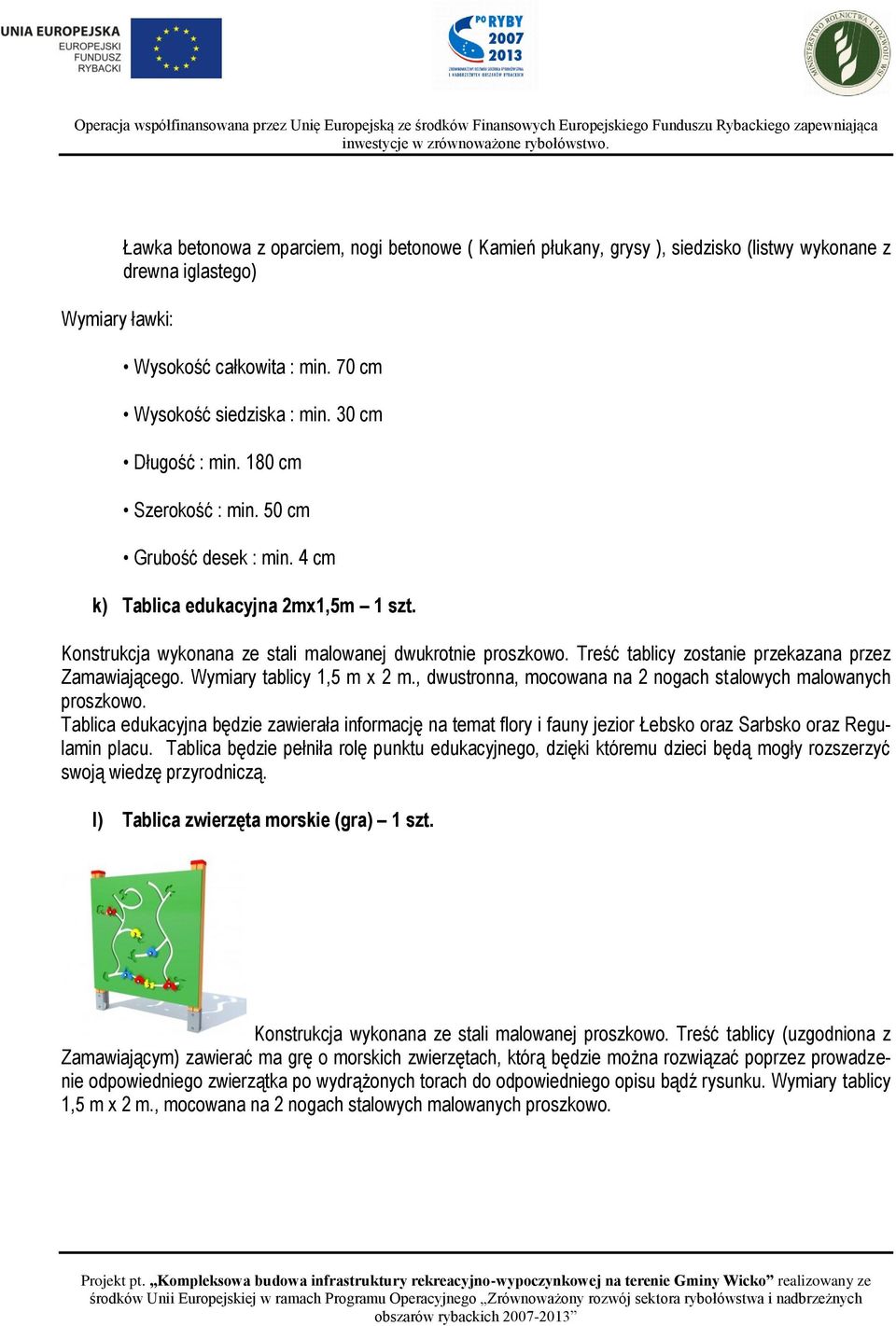 Treść tablicy zostanie przekazana przez Zamawiającego. Wymiary tablicy 1,5 m x 2 m., dwustronna, mocowana na 2 nogach stalowych malowanych proszkowo.