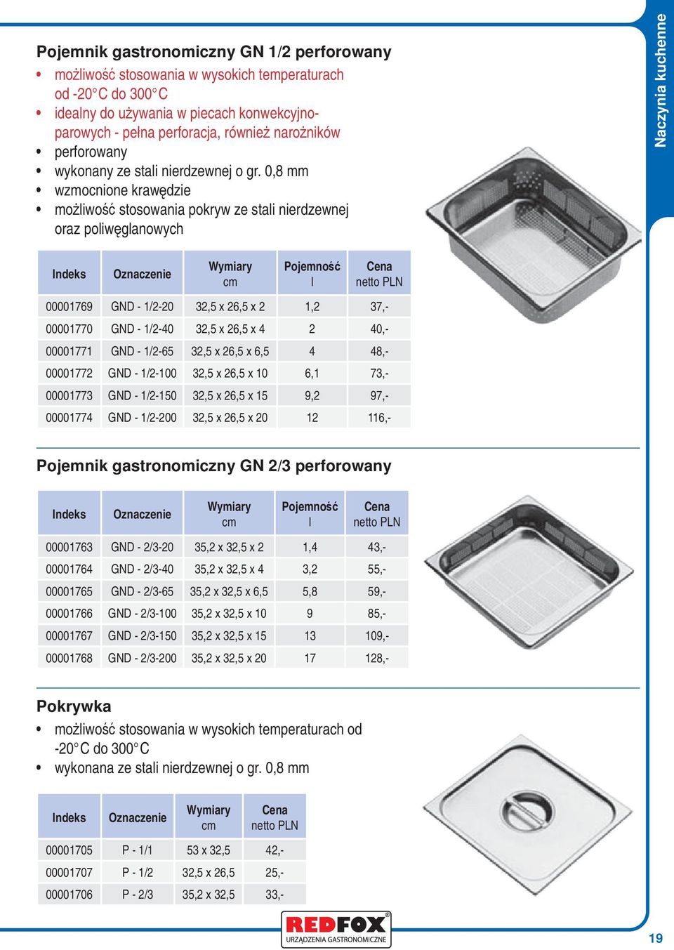 0,8 mm wzmocnione krawędzie możiwość stosowania pokryw ze stai nierdzewnej oraz poiwęganowych Naczynia kuchenne 00001769 GND - 1/2-20 32,5 x 26,5 x 2 1,2 37,- 00001770 GND - 1/2-40 32,5 x 26,5 x 4 2
