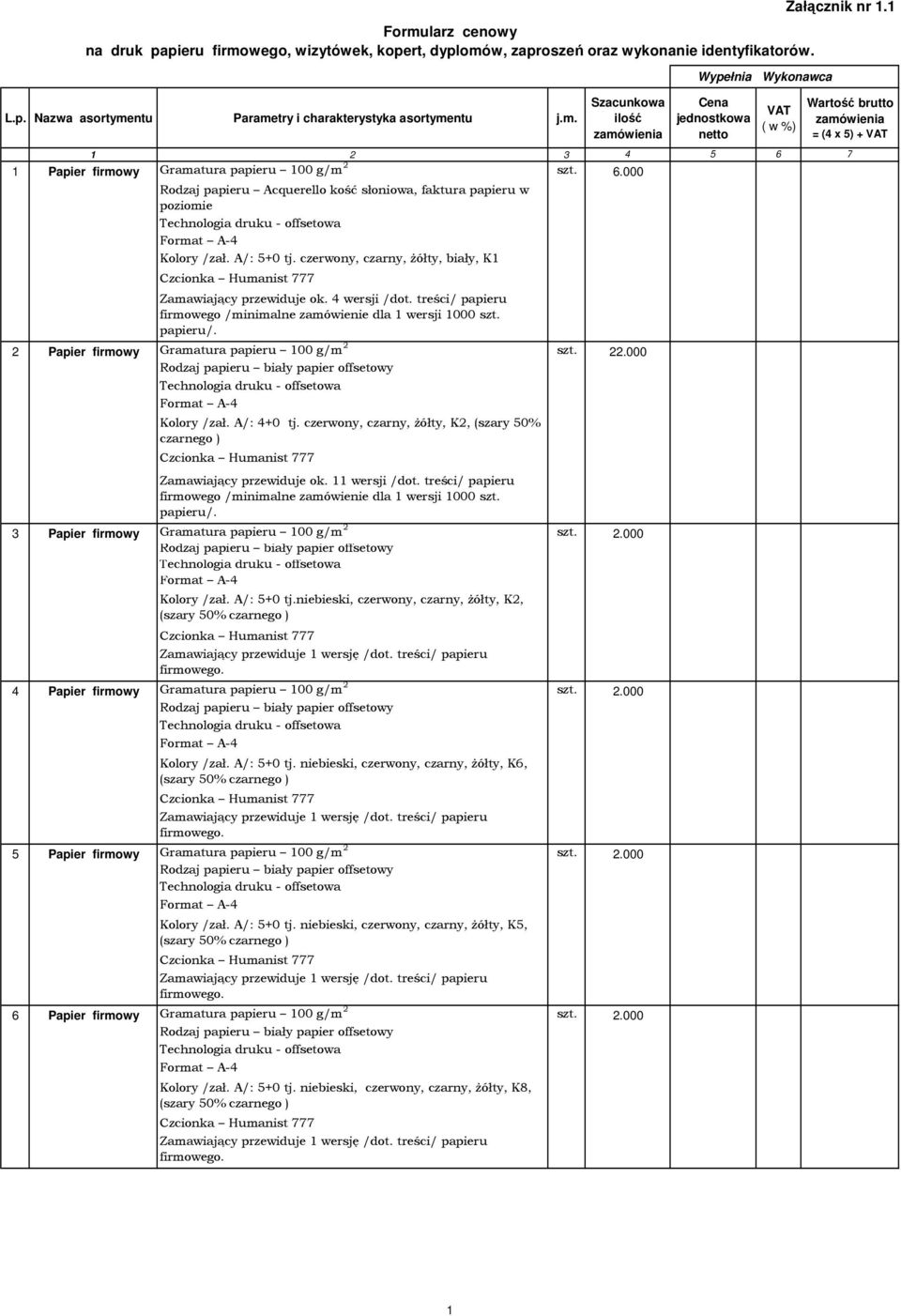 A/: 5+0 tj. czerwony, czarny, Ŝółty, biały, K1 Zamawiający przewiduje ok. 4 wersji /dot. treści/ papieru firmowego /minimalne zamówienie dla 1 wersji 1000 szt. papieru/.