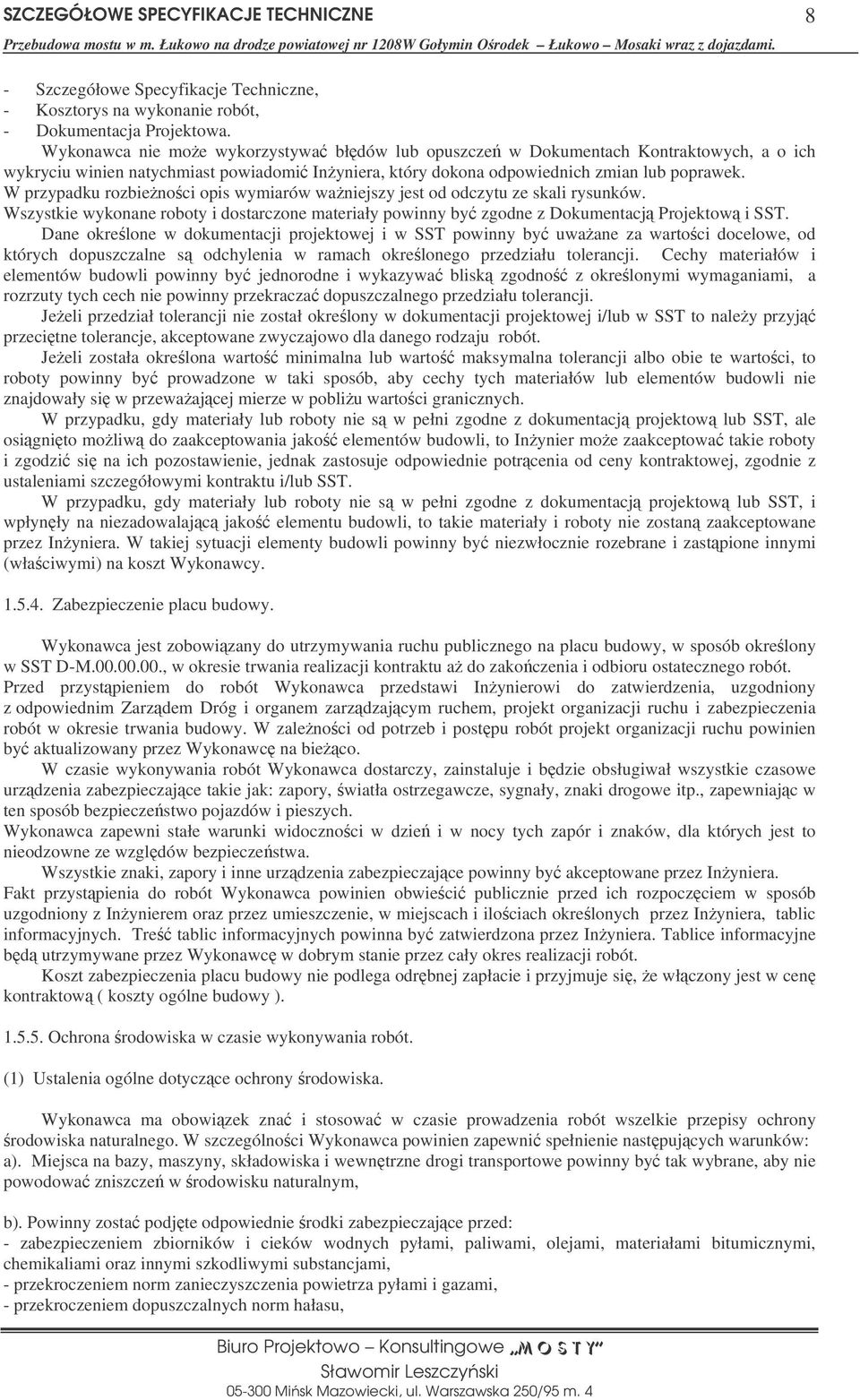 W przypadku rozbienoci opis wymiarów waniejszy jest od odczytu ze skali rysunków. Wszystkie wykonane roboty i dostarczone materiały powinny by zgodne z Dokumentacj Projektow i SST.