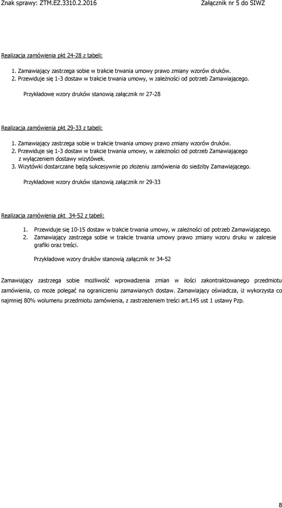 3. Wizytówki dostarczane będą sukcesywnie po złożeniu zamówienia do siedziby Zamawiającego. Przykładowe wzory druków stanowią załącznik nr 29-33 Realizacja zamówienia pkt 34-52 z tabeli: 1.