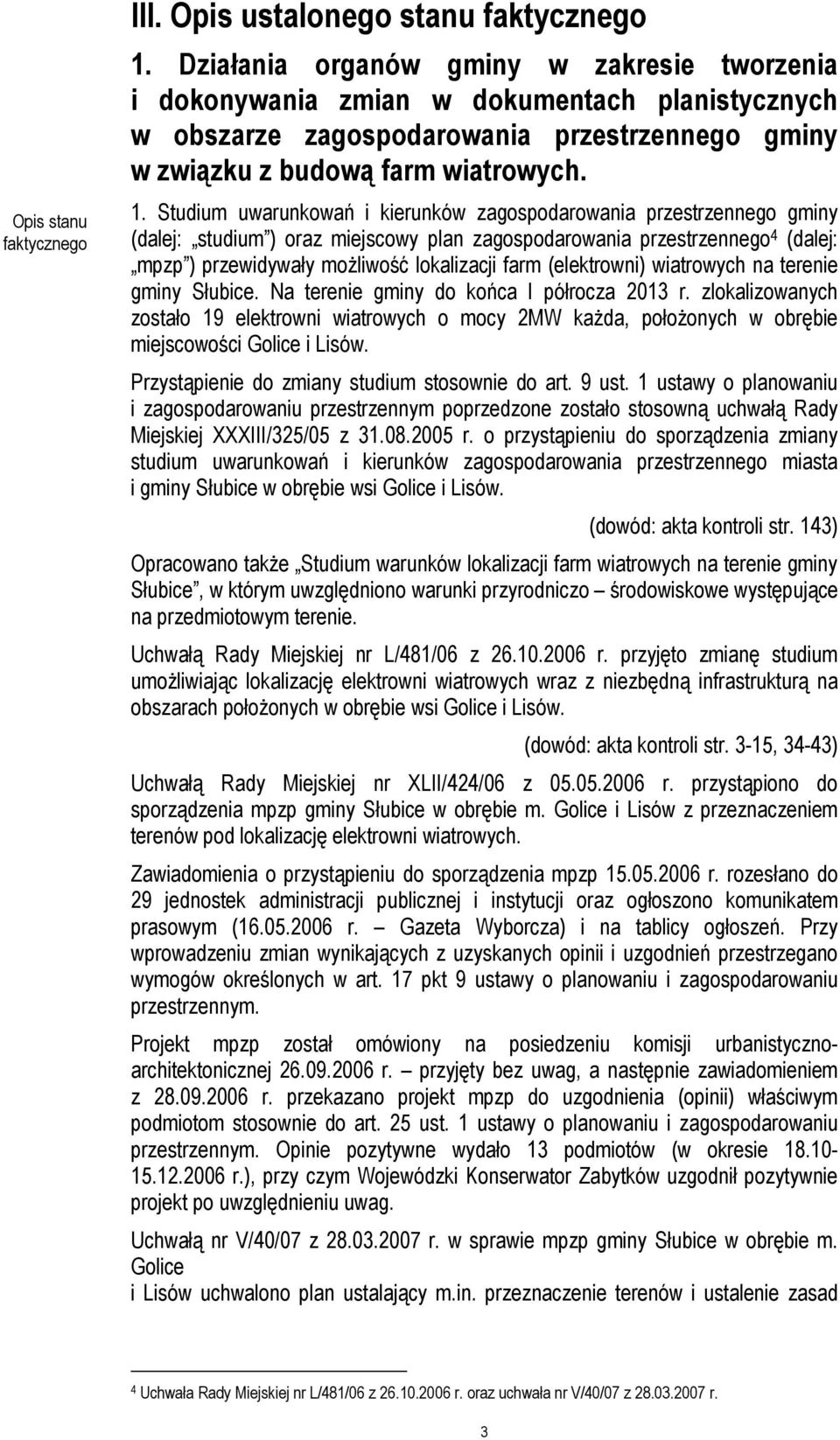 Studium uwarunkowań i kierunków zagospodarowania przestrzennego gminy (dalej: studium ) oraz miejscowy plan zagospodarowania przestrzennego 4 (dalej: mpzp ) przewidywały możliwość lokalizacji farm