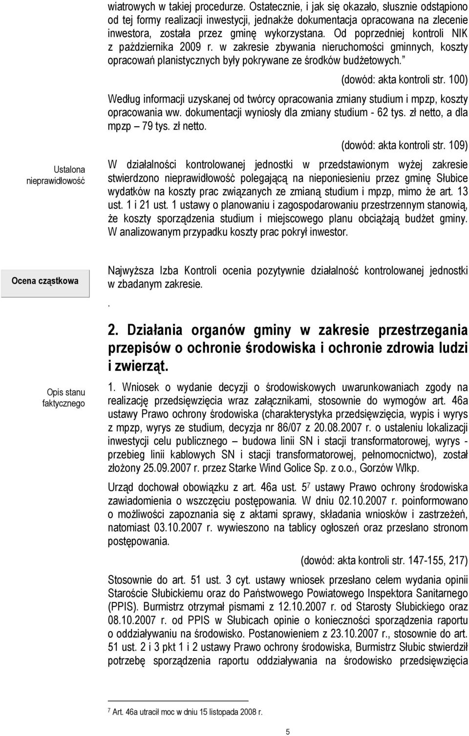 Od poprzedniej kontroli NIK z października 2009 r. w zakresie zbywania nieruchomości gminnych, koszty opracowań planistycznych były pokrywane ze środków budżetowych. (dowód: akta kontroli str.