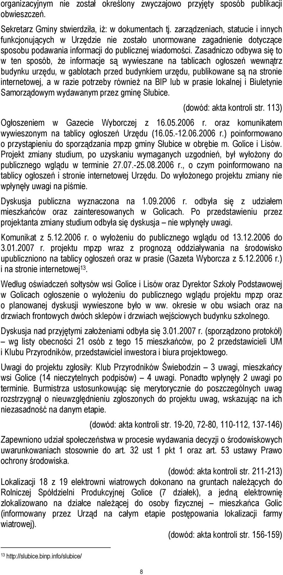 Zasadniczo odbywa się to w ten sposób, że informacje są wywieszane na tablicach ogłoszeń wewnątrz budynku urzędu, w gablotach przed budynkiem urzędu, publikowane są na stronie internetowej, a w razie