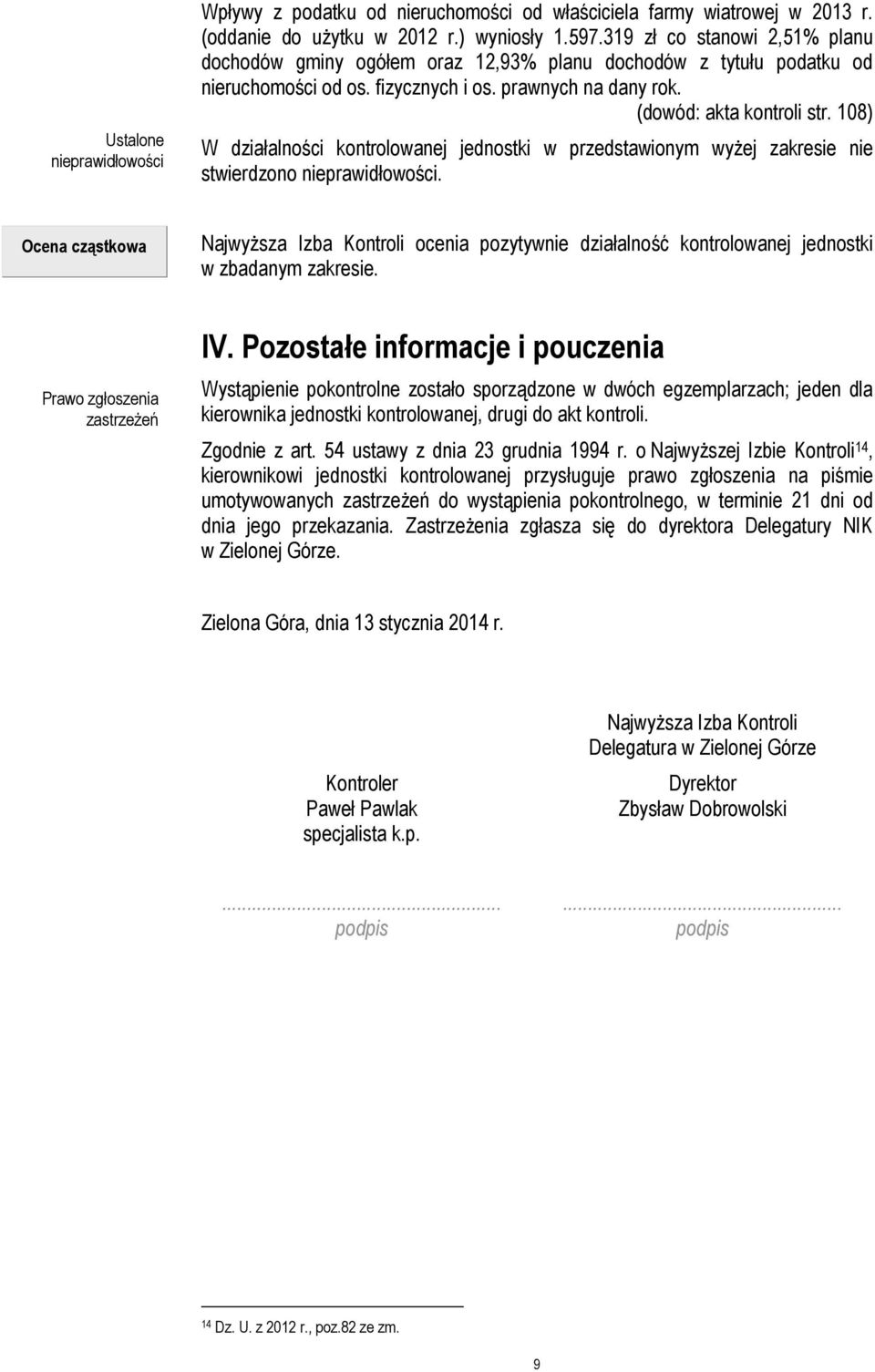 108) W działalności kontrolowanej jednostki w przedstawionym wyżej zakresie nie stwierdzono nieprawidłowości.