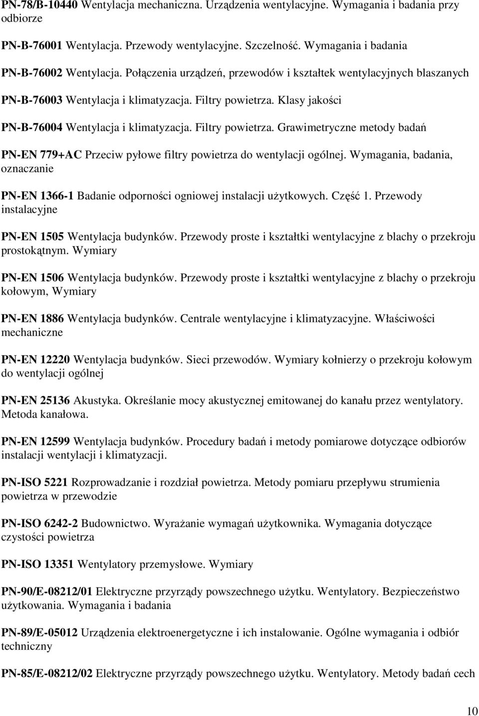 Klasy jakości PN-B-76004 Wentylacja i klimatyzacja. Filtry powietrza. Grawimetryczne metody badań PN-EN 779+AC Przeciw pyłowe filtry powietrza do wentylacji ogólnej.