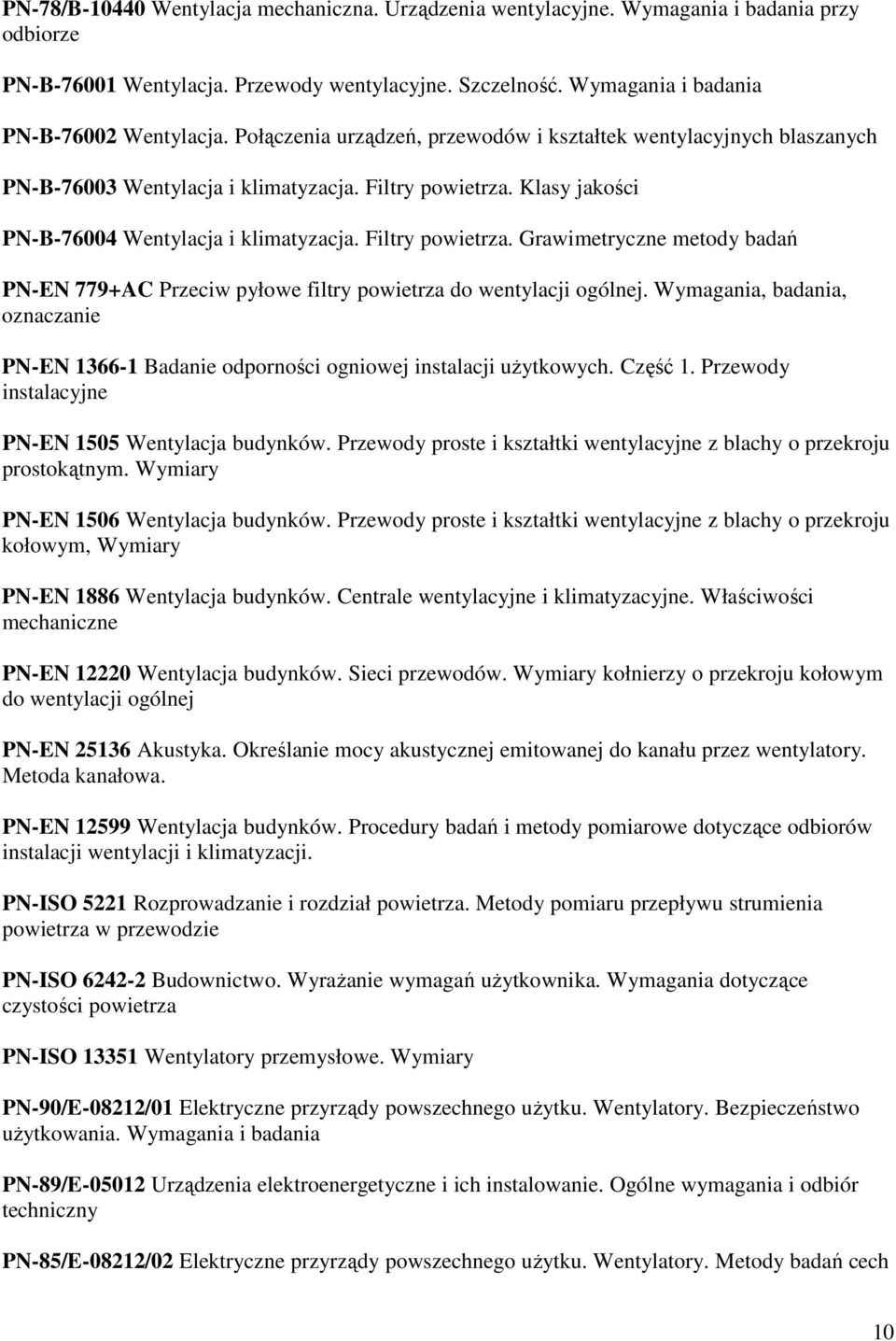 Klasy jakości PN-B-76004 Wentylacja i klimatyzacja. Filtry powietrza. Grawimetryczne metody badań PN-EN 779+AC Przeciw pyłowe filtry powietrza do wentylacji ogólnej.