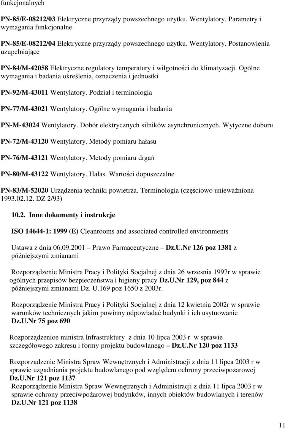 Dobór elektrycznych silników asynchronicznych. Wytyczne doboru PN-72/M-43120 Wentylatory. Metody pomiaru hałasu PN-76/M-43121 Wentylatory. Metody pomiaru drgań PN-80/M-43122 Wentylatory. Hałas.