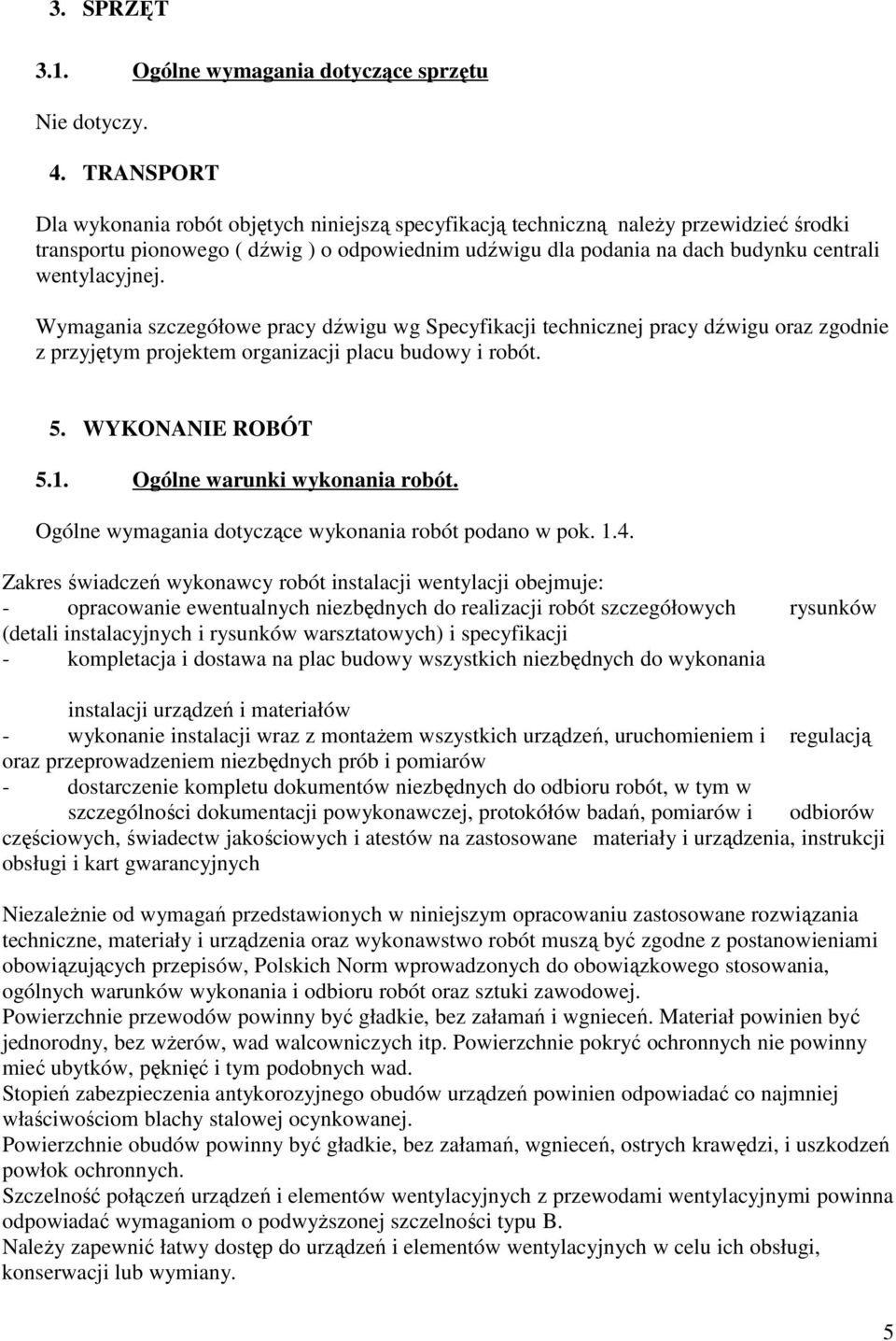 wentylacyjnej. Wymagania szczegółowe pracy dźwigu wg Specyfikacji technicznej pracy dźwigu oraz zgodnie z przyjętym projektem organizacji placu budowy i robót. 5. WYKONANIE ROBÓT 5.1.