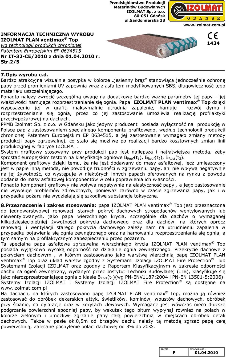 uszczelniającego. Ponadto należy zwrócić szczególną uwagę na dodatkowe bardzo ważne parametry tej papy jej właściwości hamujące rozprzestrzenianie się ognia.