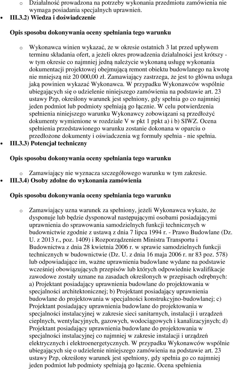 najmniej jedną należycie wykonaną usługę wykonania dokumentacji projektowej obejmującą remont obiektu budowlanego na kwotę nie mniejszą niż 20 000,00 zł.
