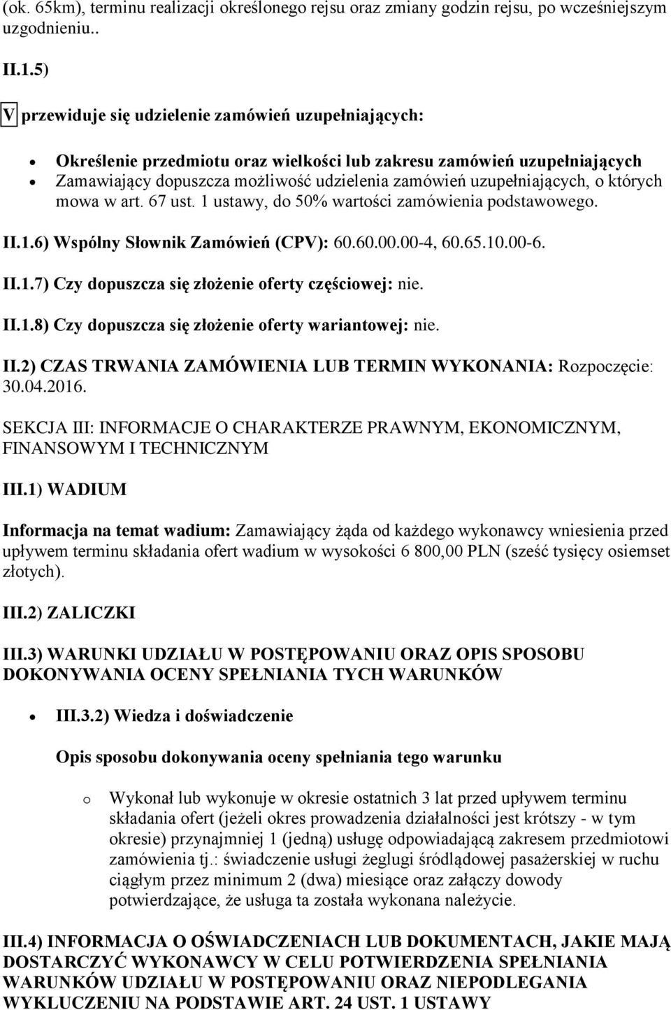 o których mowa w art. 67 ust. 1 ustawy, do 50% wartości zamówienia podstawowego. II.1.6) Wspólny Słownik Zamówień (CPV): 60.60.00.00-4, 60.65.10.00-6. II.1.7) Czy dopuszcza się złożenie oferty częściowej: nie.