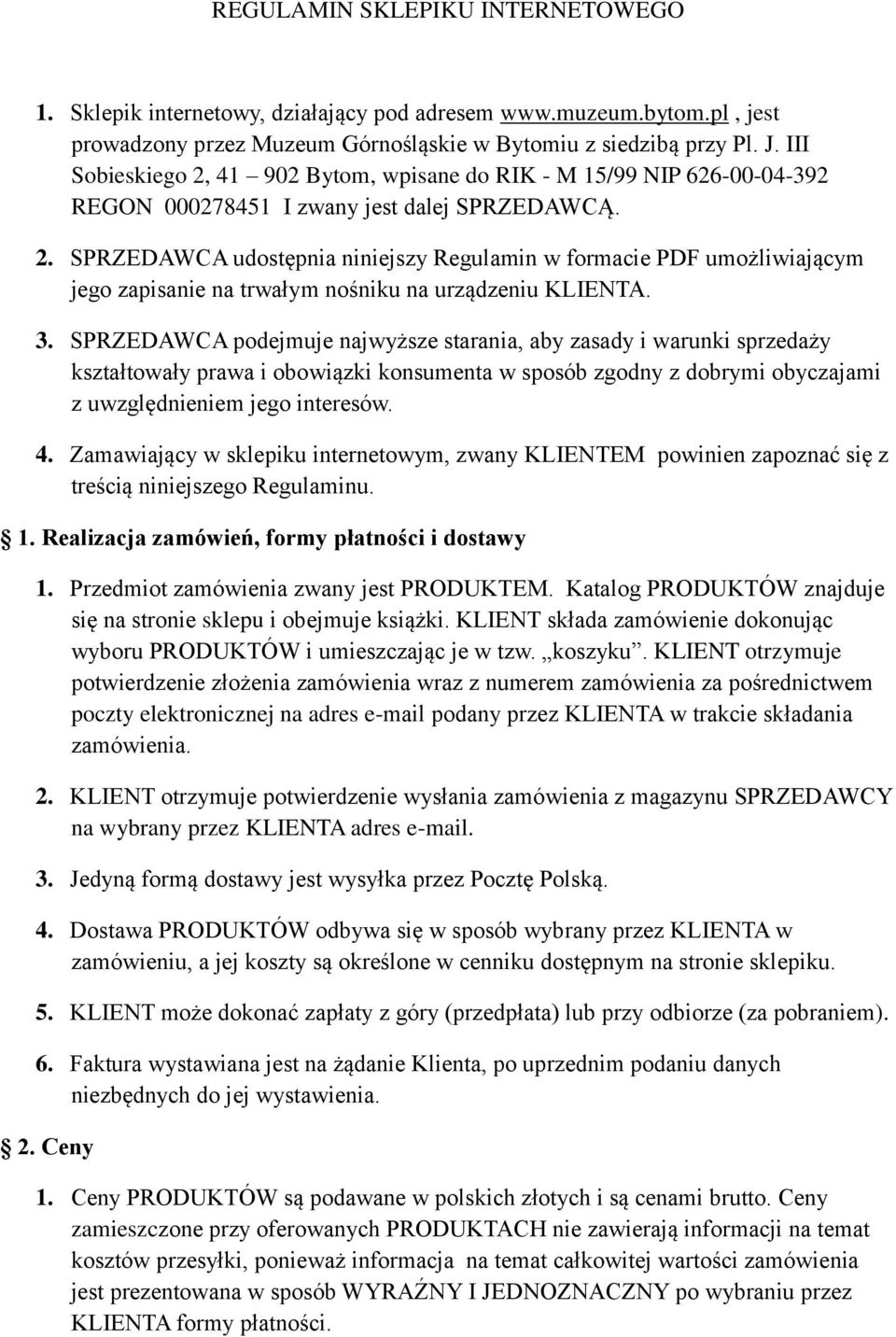 3. SPRZEDAWCA podejmuje najwyższe starania, aby zasady i warunki sprzedaży kształtowały prawa i obowiązki konsumenta w sposób zgodny z dobrymi obyczajami z uwzględnieniem jego interesów. 4.