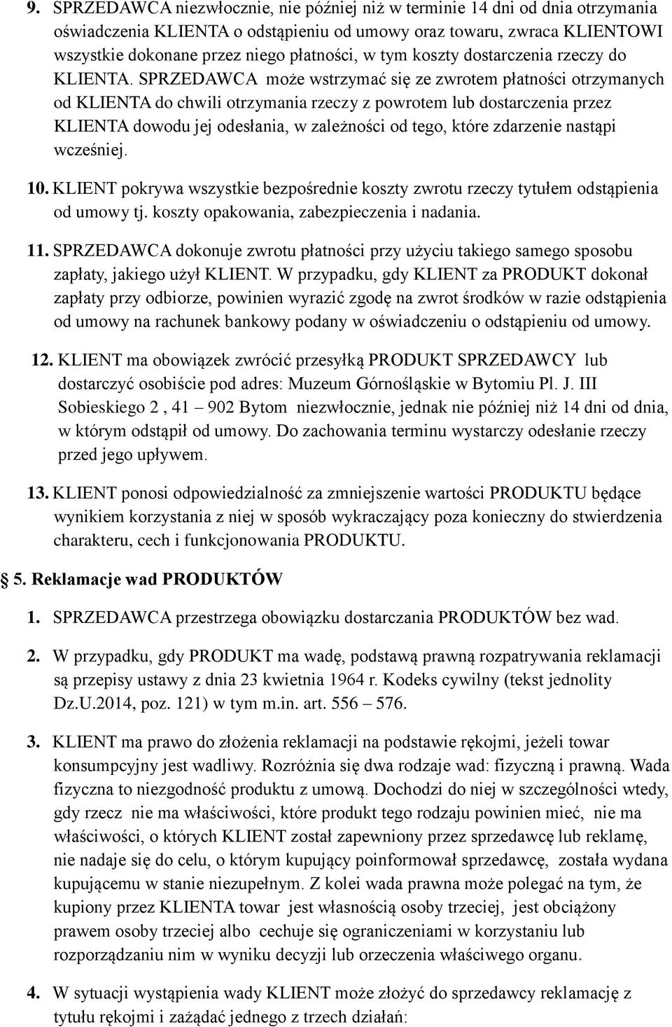 SPRZEDAWCA może wstrzymać się ze zwrotem płatności otrzymanych od KLIENTA do chwili otrzymania rzeczy z powrotem lub dostarczenia przez KLIENTA dowodu jej odesłania, w zależności od tego, które