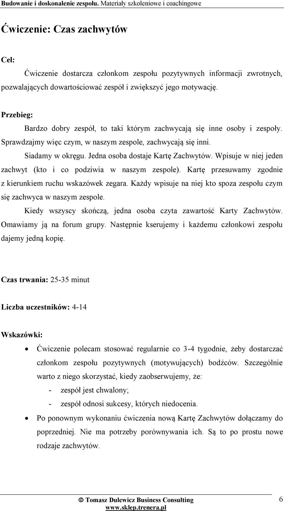 Wpisuje w niej jeden zachwyt (kto i co podziwia w naszym zespole). Kartę przesuwamy zgodnie z kierunkiem ruchu wskazówek zegara.