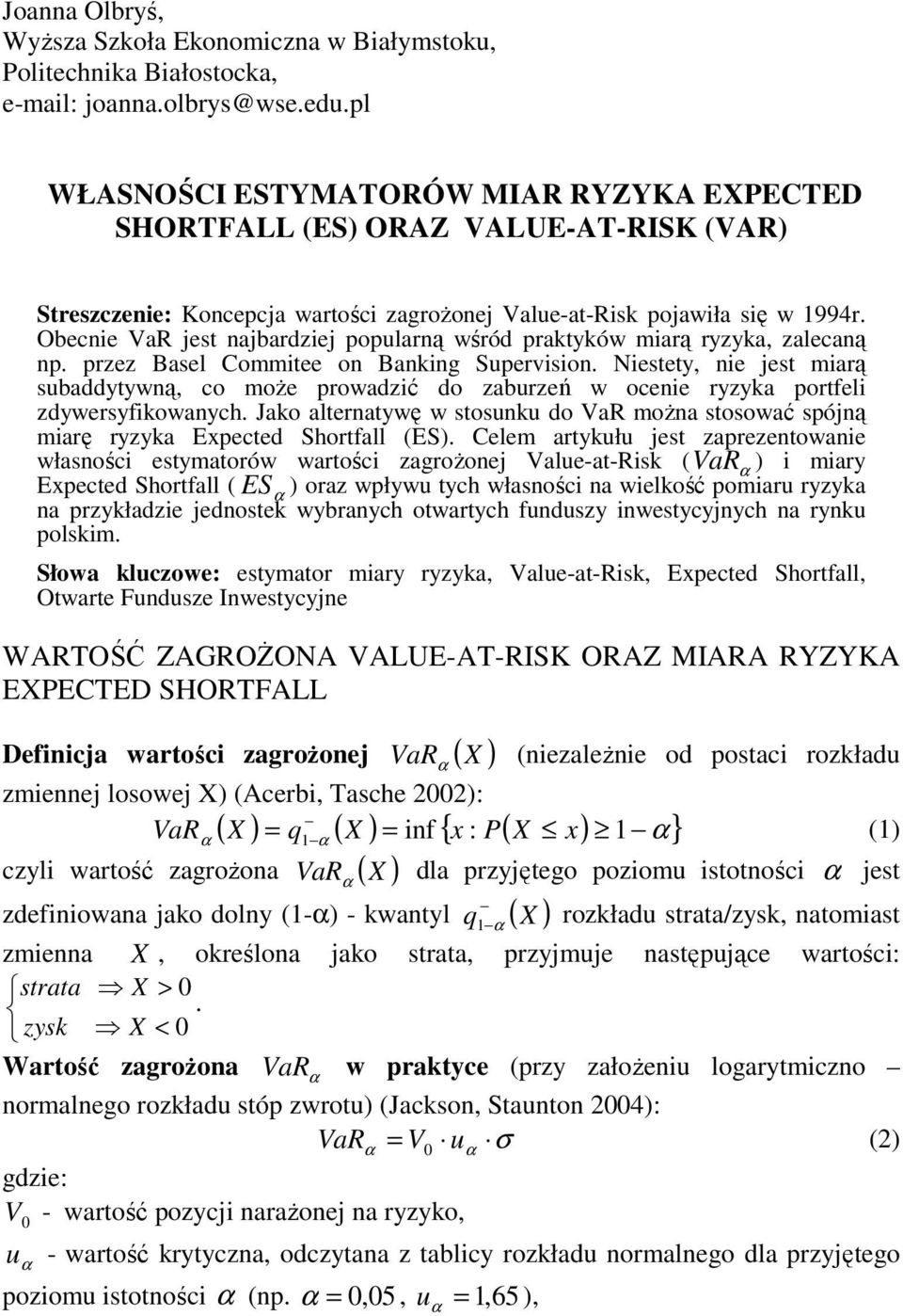 Obecnie VaR jest najbardziej popularną wśród praktyków miarą ryzyka, zalecaną np. przez Basel Commitee on Banking Supervision.