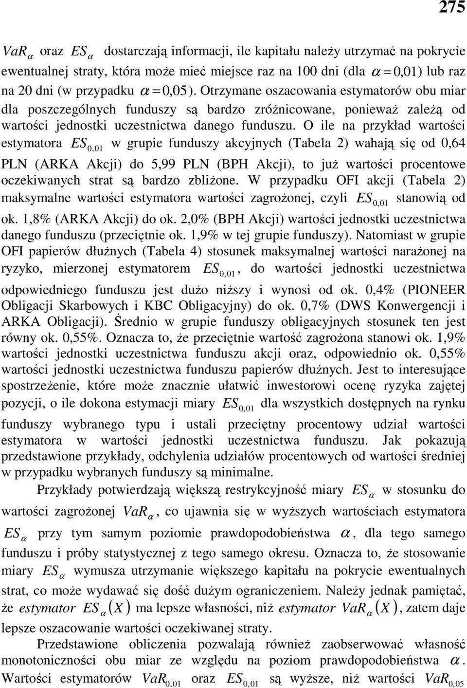 O ile na przykład wartości estymatora w grupie funduszy akcyjnych (Tabela ) wahają się od 0,64 PLN (ARKA Akcji) do 5,99 PLN (BPH Akcji), to juŝ wartości procentowe oczekiwanych strat są bardzo