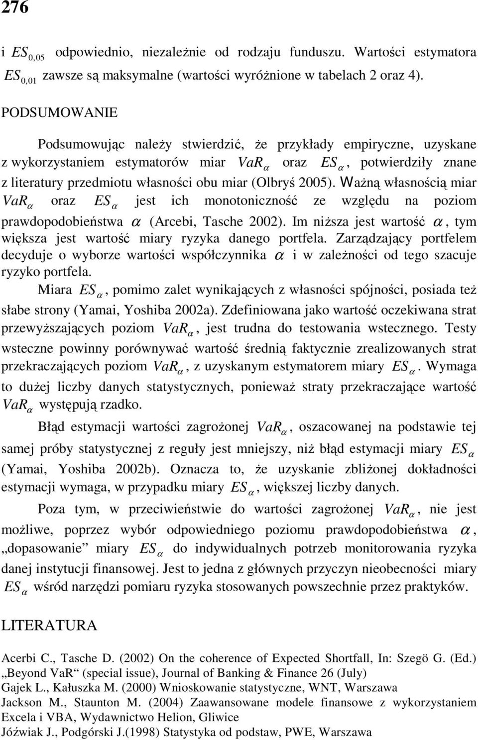 WaŜną własnością miar VaR jest ich monotoniczność ze względu na poziom prawdopodobieństwa (Arcebi, Tasche 00). Im niŝsza jest wartość, tym większa jest wartość miary ryzyka danego portfela.