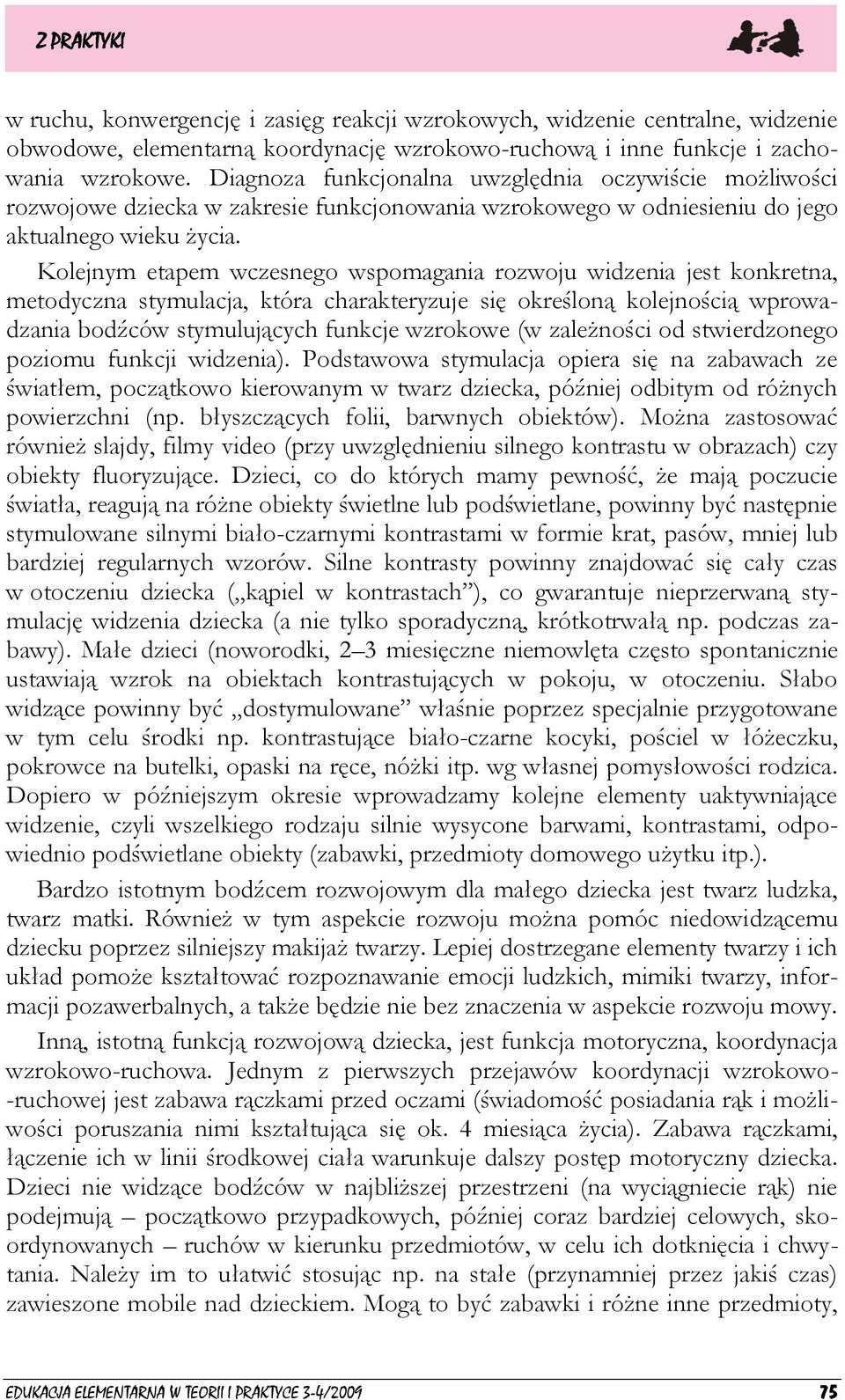 Kolejnym etapem wczesnego wspomagania rozwoju widzenia jest konkretna, metodyczna stymulacja, która charakteryzuje się określoną kolejnością wprowadzania bodźców stymulujących funkcje wzrokowe (w