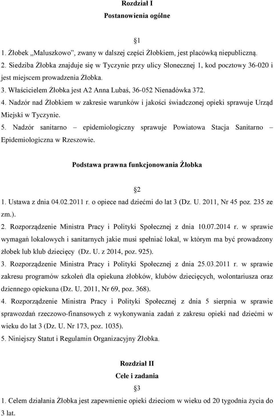 Nadzór nad Żłobkiem w zakresie warunków i jakości świadczonej opieki sprawuje Urząd Miejski w Tyczynie. 5.