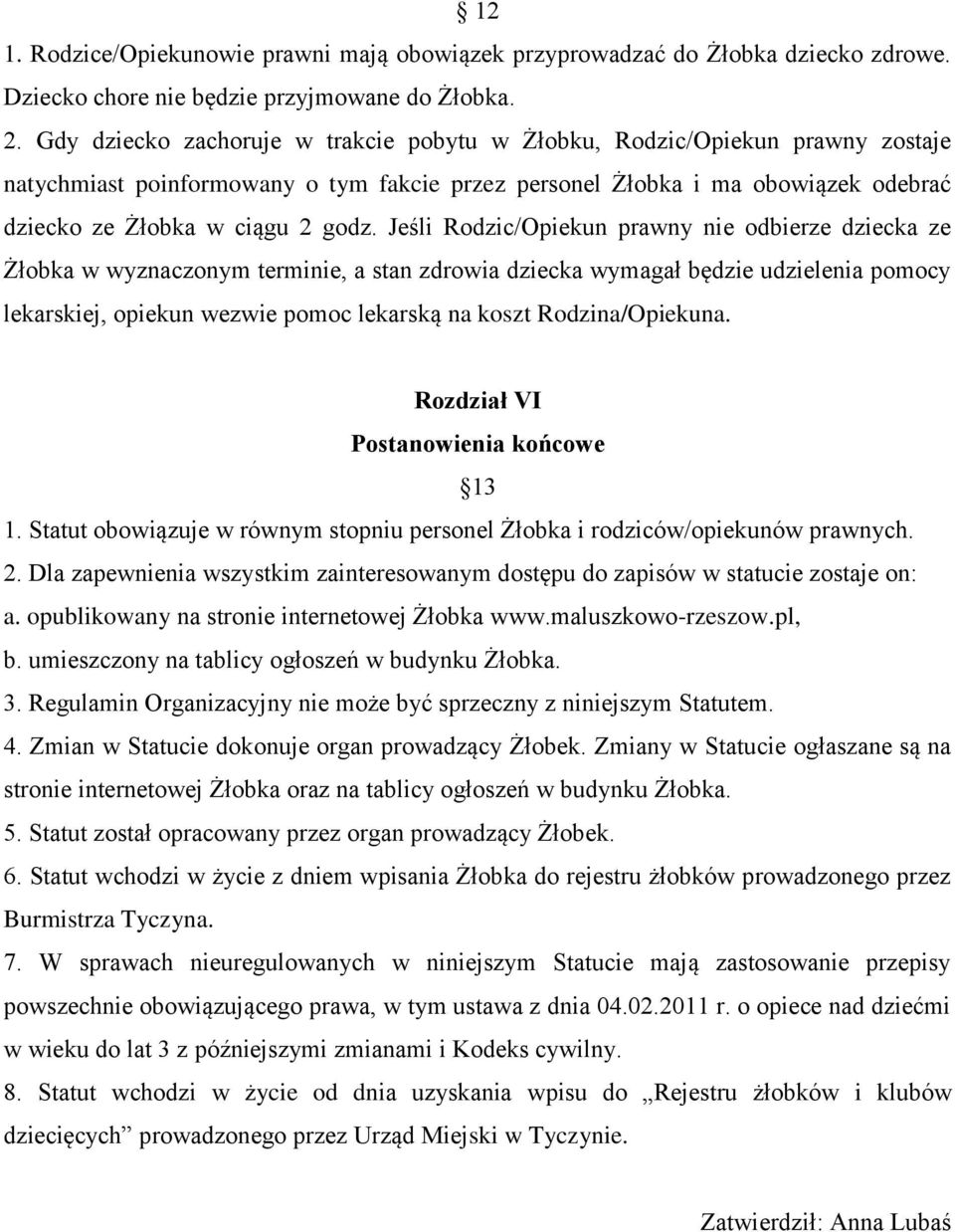 Jeśli Rodzic/Opiekun prawny nie odbierze dziecka ze Żłobka w wyznaczonym terminie, a stan zdrowia dziecka wymagał będzie udzielenia pomocy lekarskiej, opiekun wezwie pomoc lekarską na koszt