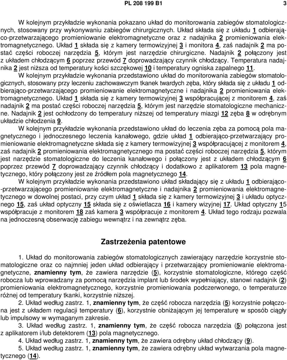 Układ 1 składa się z kamery termowizyjnej 3 i monitora 4, zaś nadajnik 2 ma postać części roboczej narzędzia 5, którym jest narzędzie chirurgiczne.